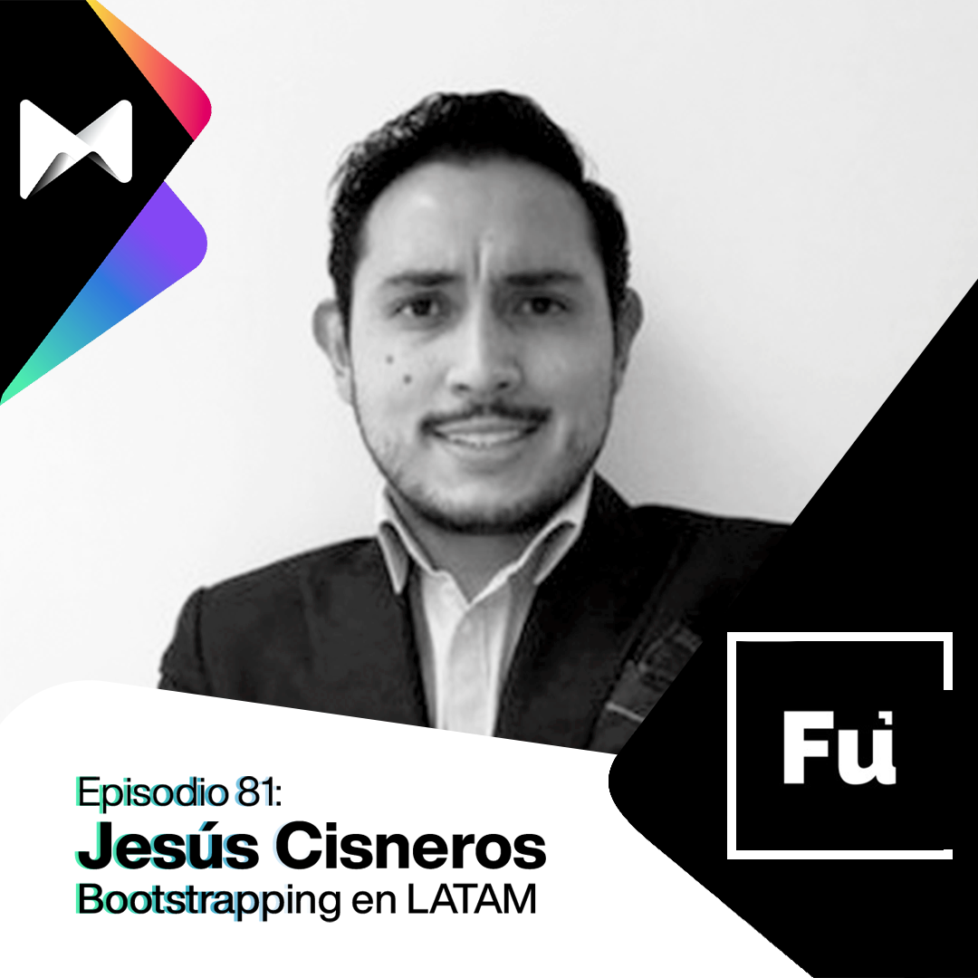 #81 Jesús Cisneros: Bootstrapping en Latam
