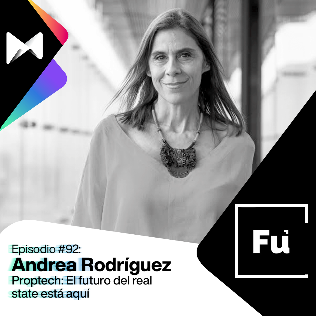 #92 Andrea Rodriguez Valdez: Proptech, el futuro del real state está aquí
