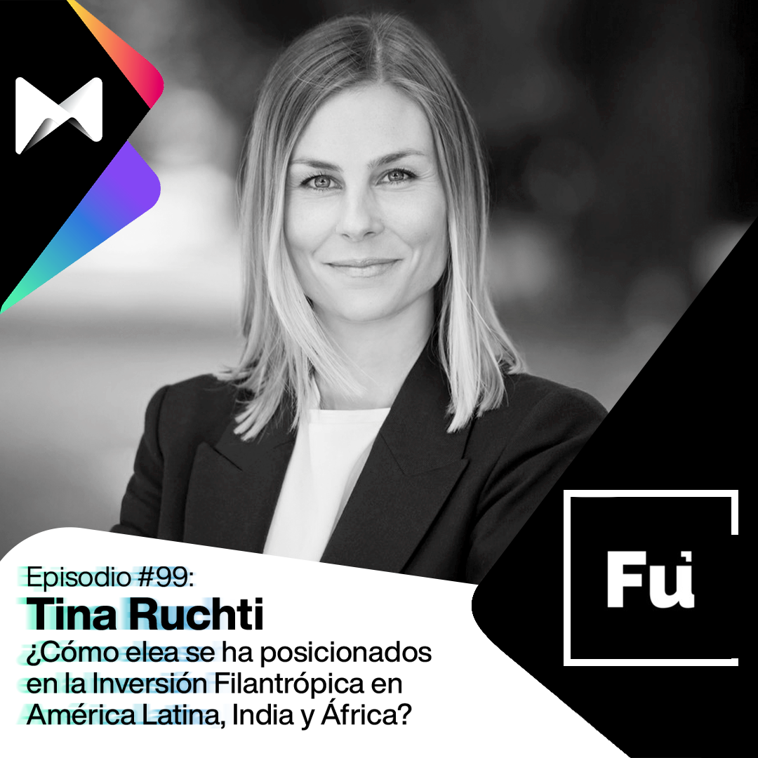 #99 Tina Ruchti: ¿Cómo elea se ha posicionados en la Inversión Filantrópica en América Latina, India y África?