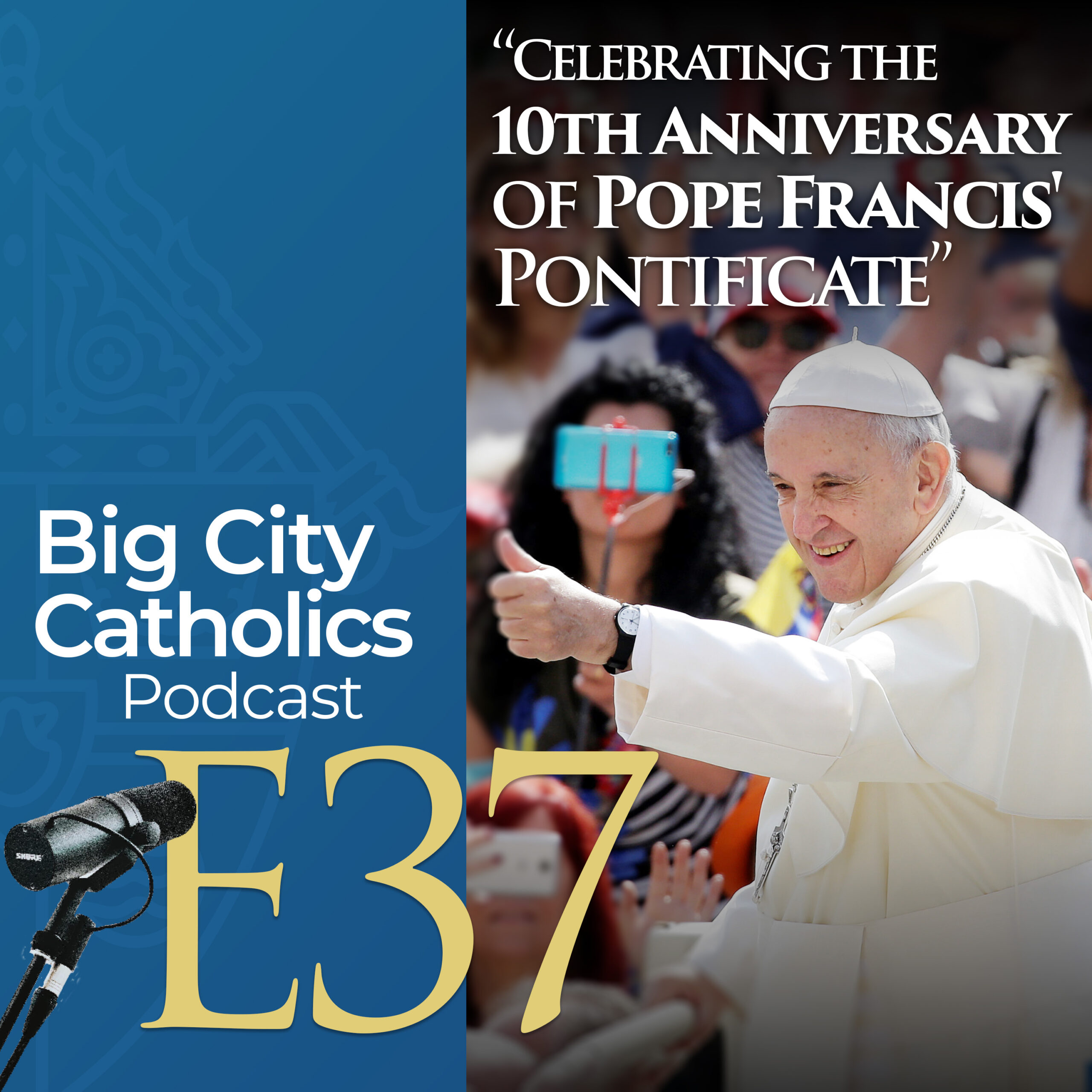 Episode 37 - Celebrating the 10th Anniversary of Pope Francis' Pontificate