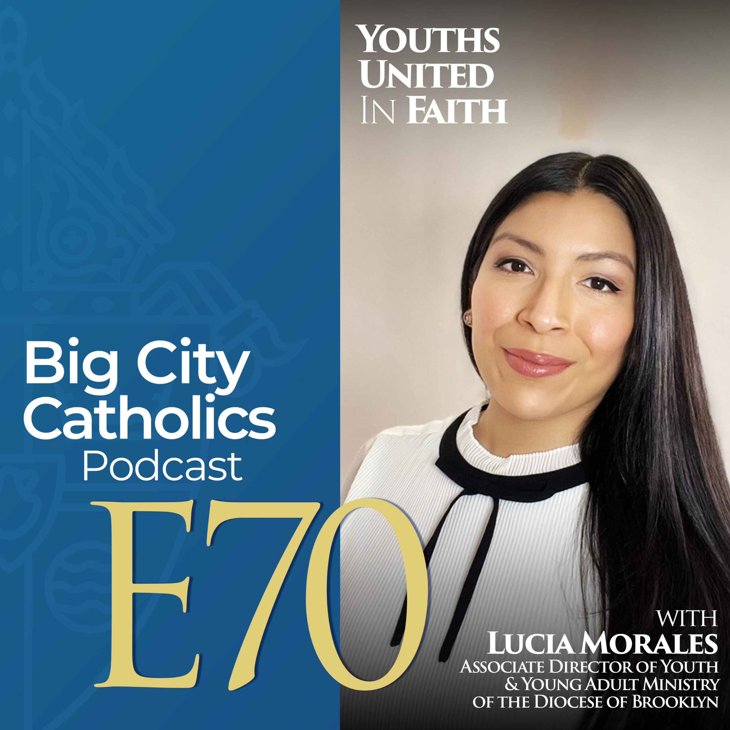 Episode 70 - Youths United in Faith with Lucia Morales, Associate Director of Youth & Young Adult Ministry of the Diocese of Brooklyn