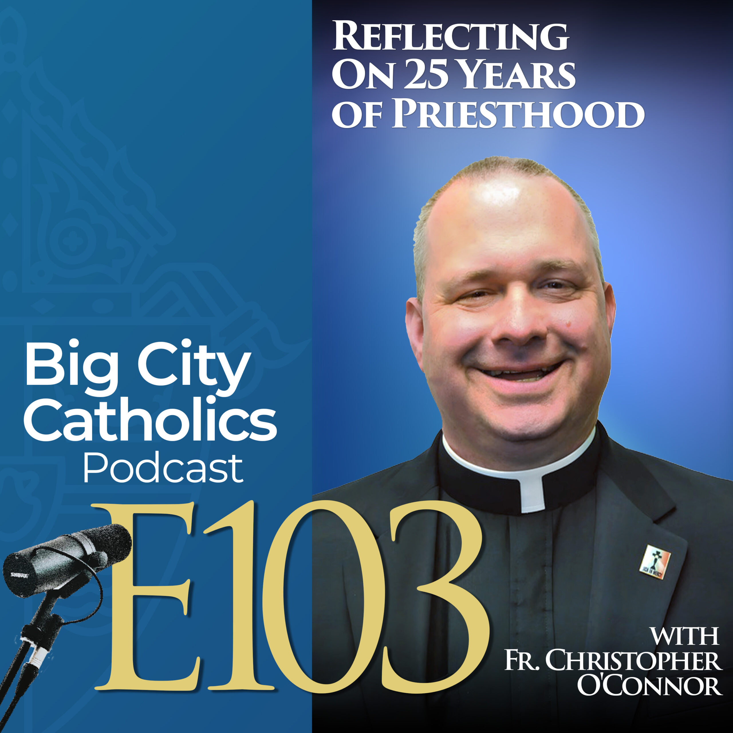 Episode 103 - Reflecting On 25 Years of Priesthood with Fr. Christopher O'Connor