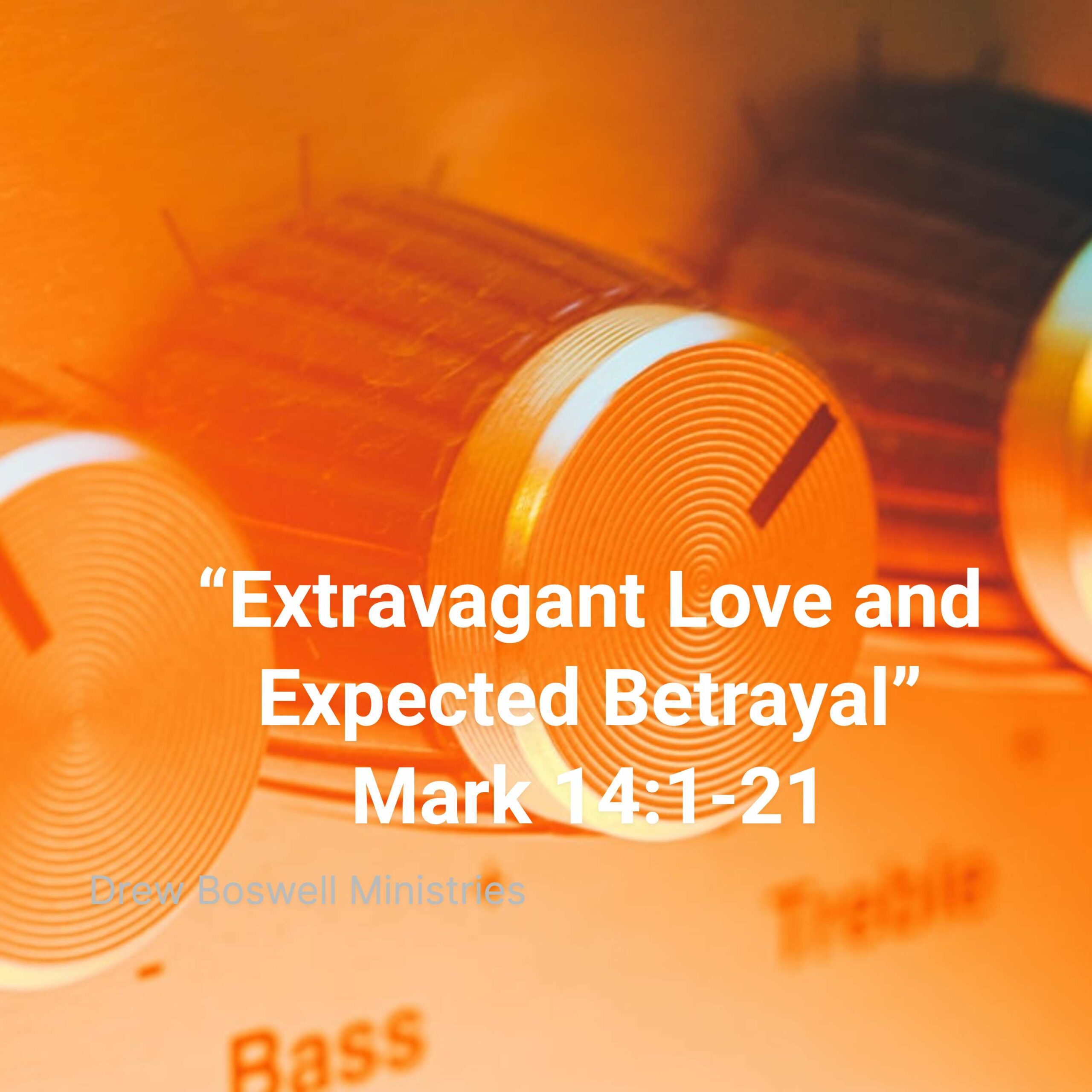 “Extravagant Love and Expected Betrayal” Mark 14:1-21