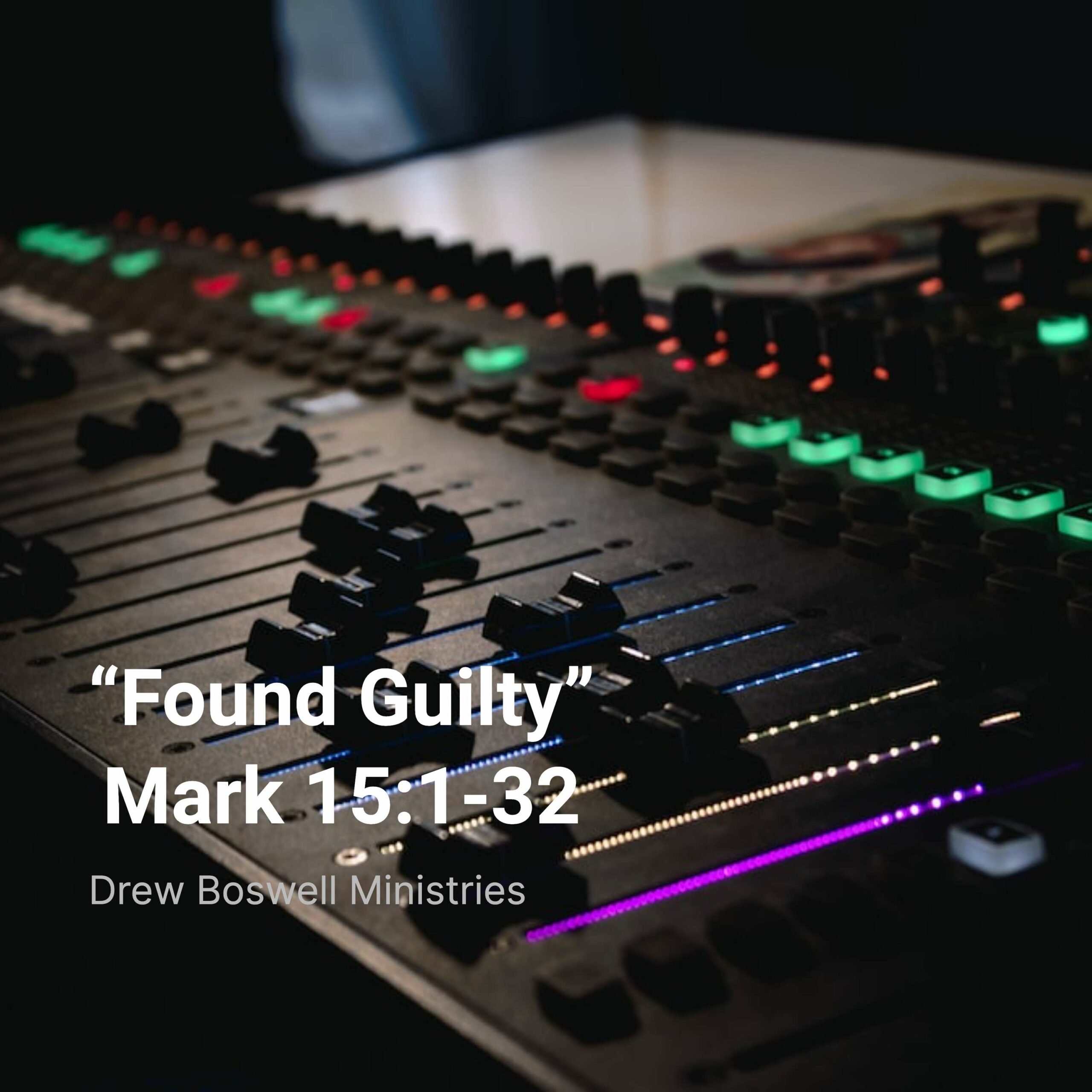 “Found Guilty” Mark 15:1-32