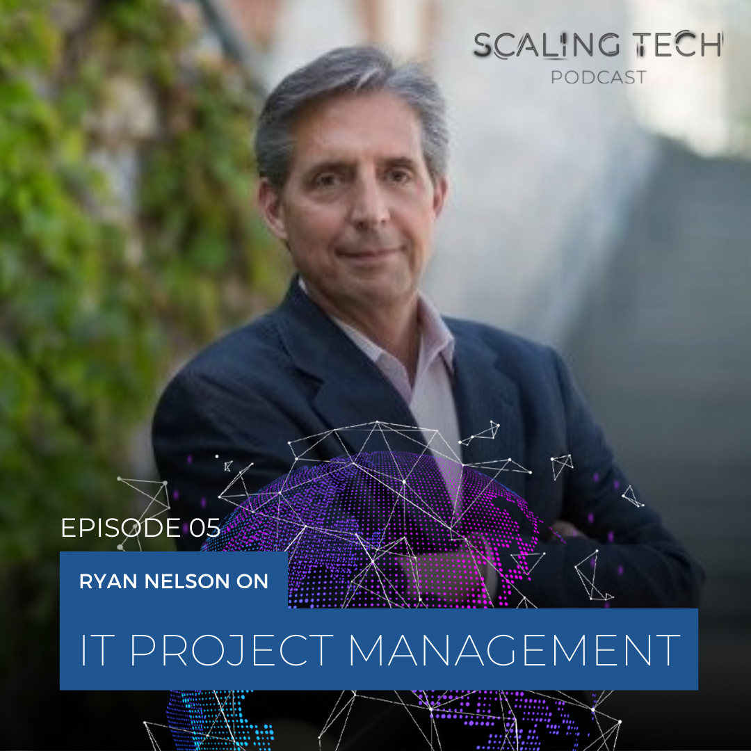 Professor Ryan Nelson on IT Project Management (Scaling Tech Podcast Ep5)