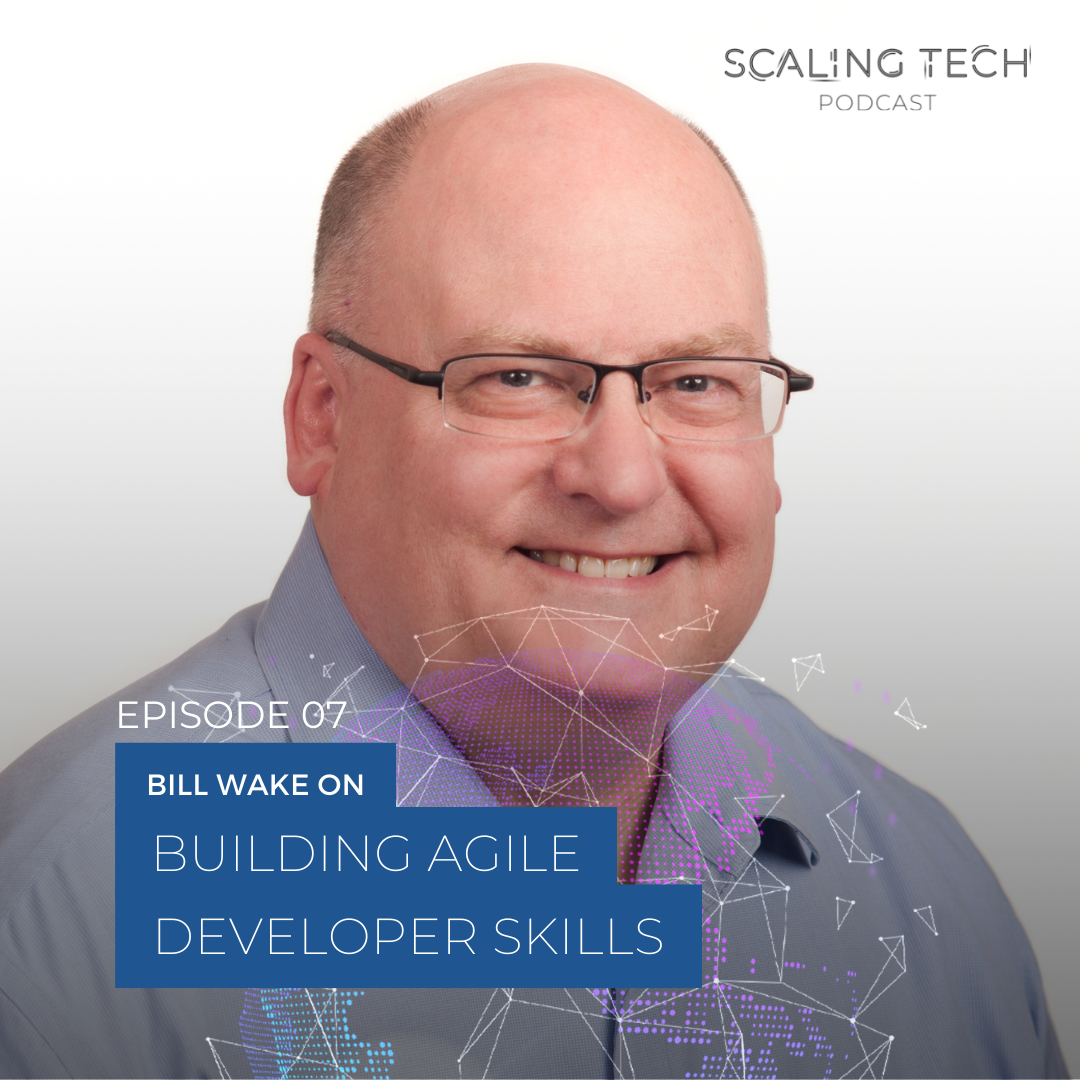 Bill Wake on Building Agile Developer Skills (Scaling Tech Podcast Ep7)