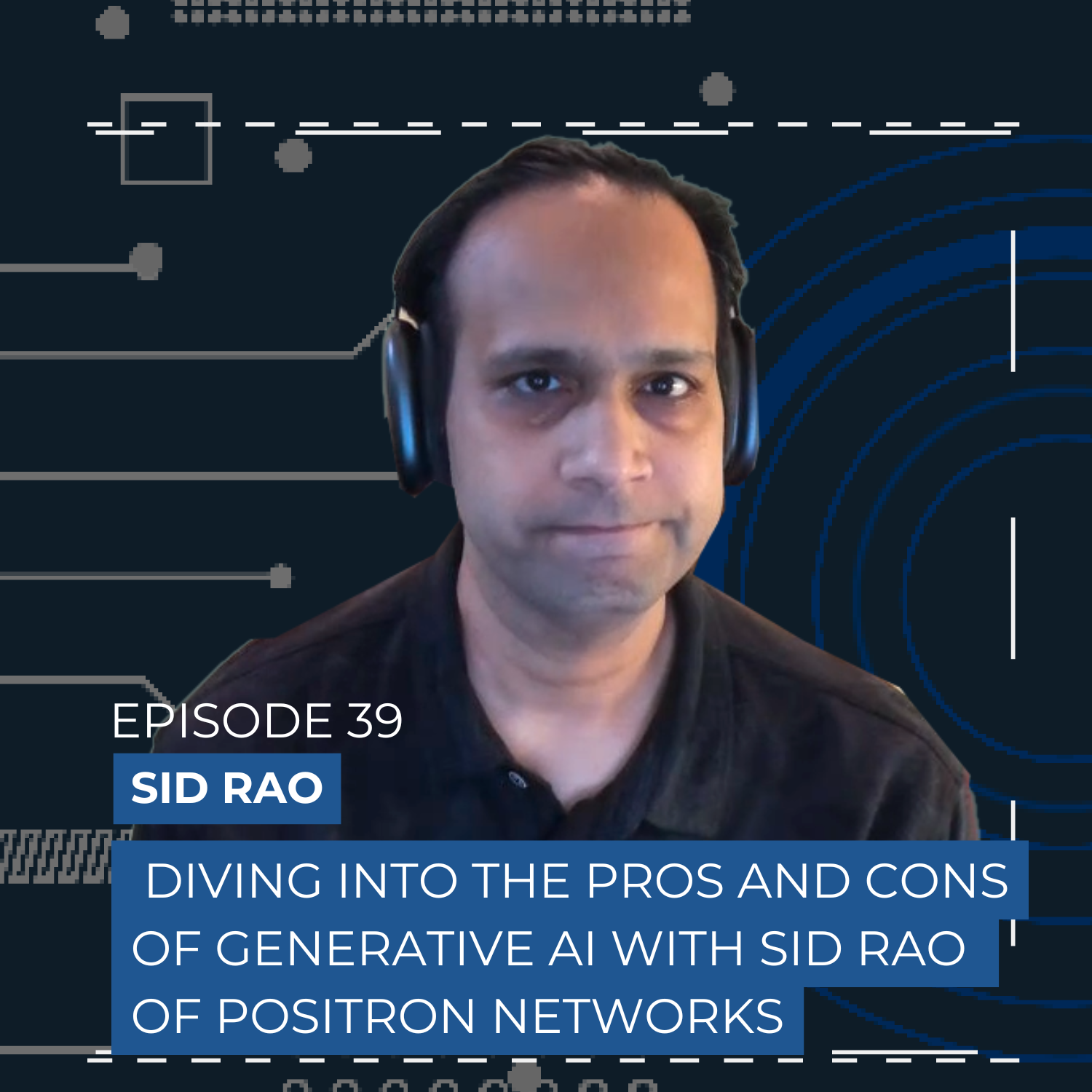 Sid Rao of Positron Networks: Diving Into the Pros and Cons of Generative AI