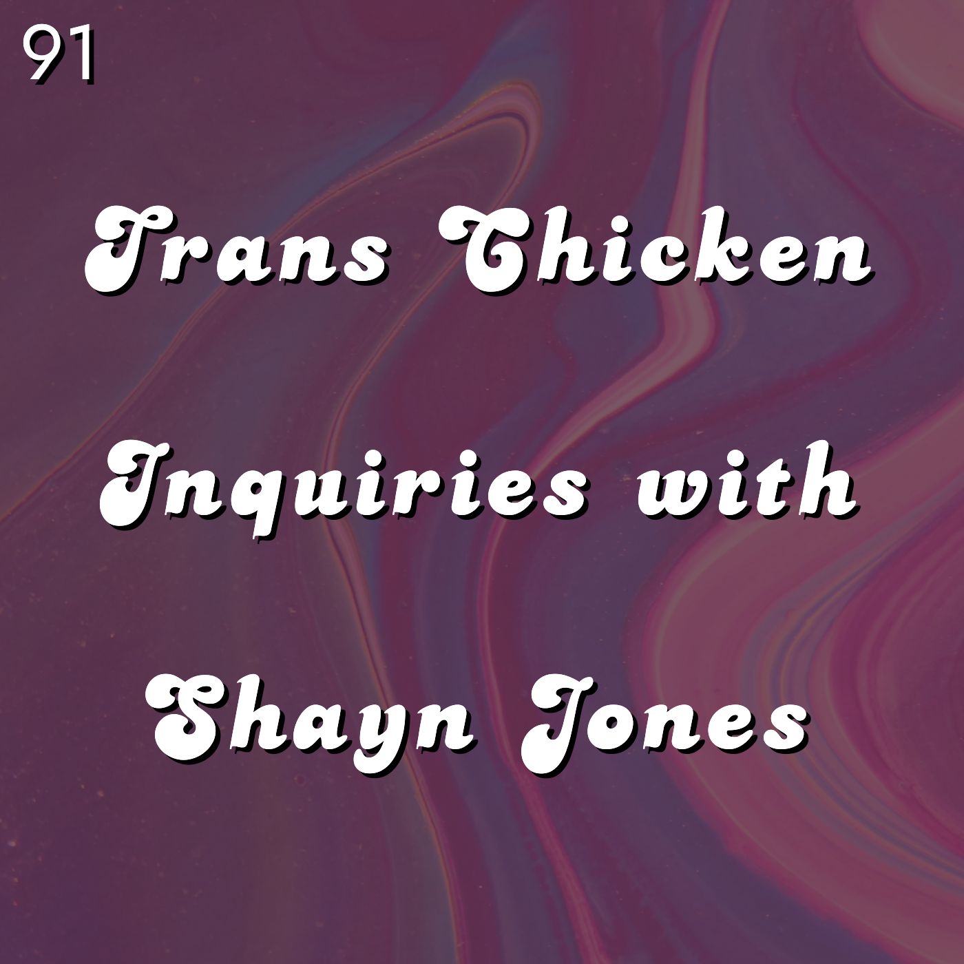 #91 - Trans Chicken Inquiries with Shayn Jones