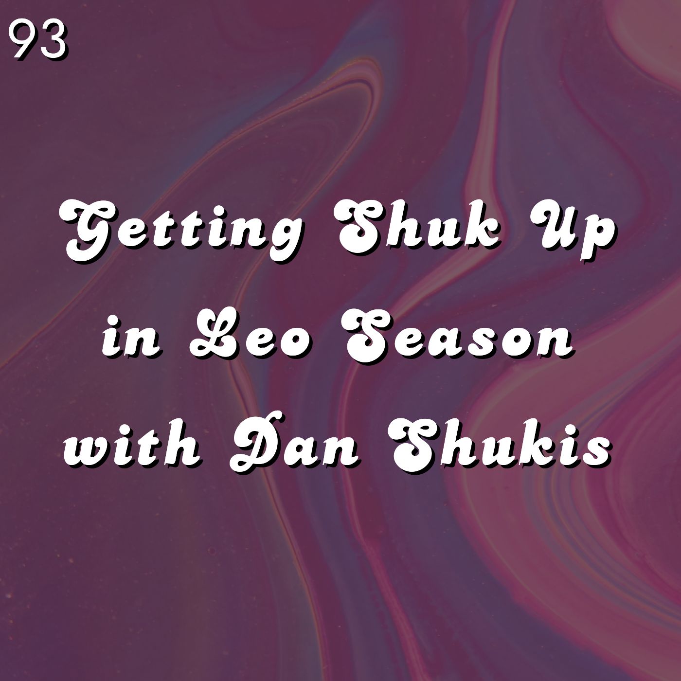 #93 - Getting Shuk Up in Leo Season with Dan Shukis