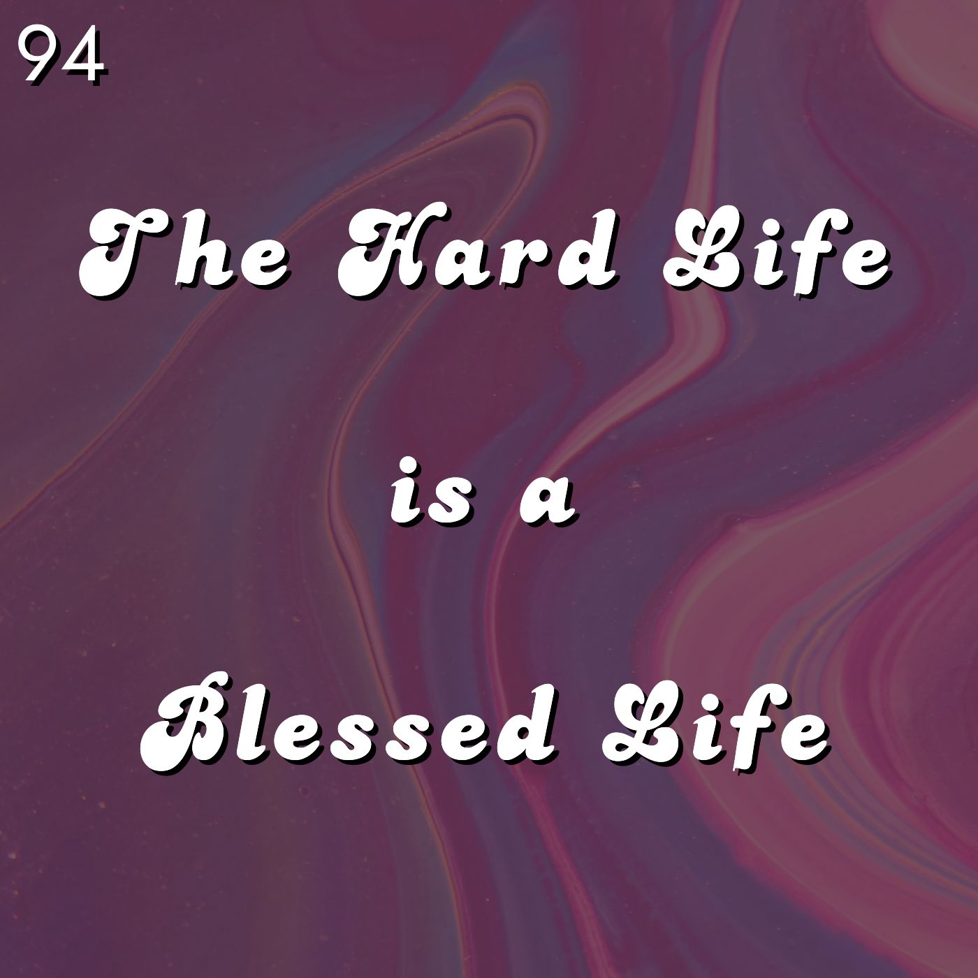 #94 - The Hard Life is a Blessed Life