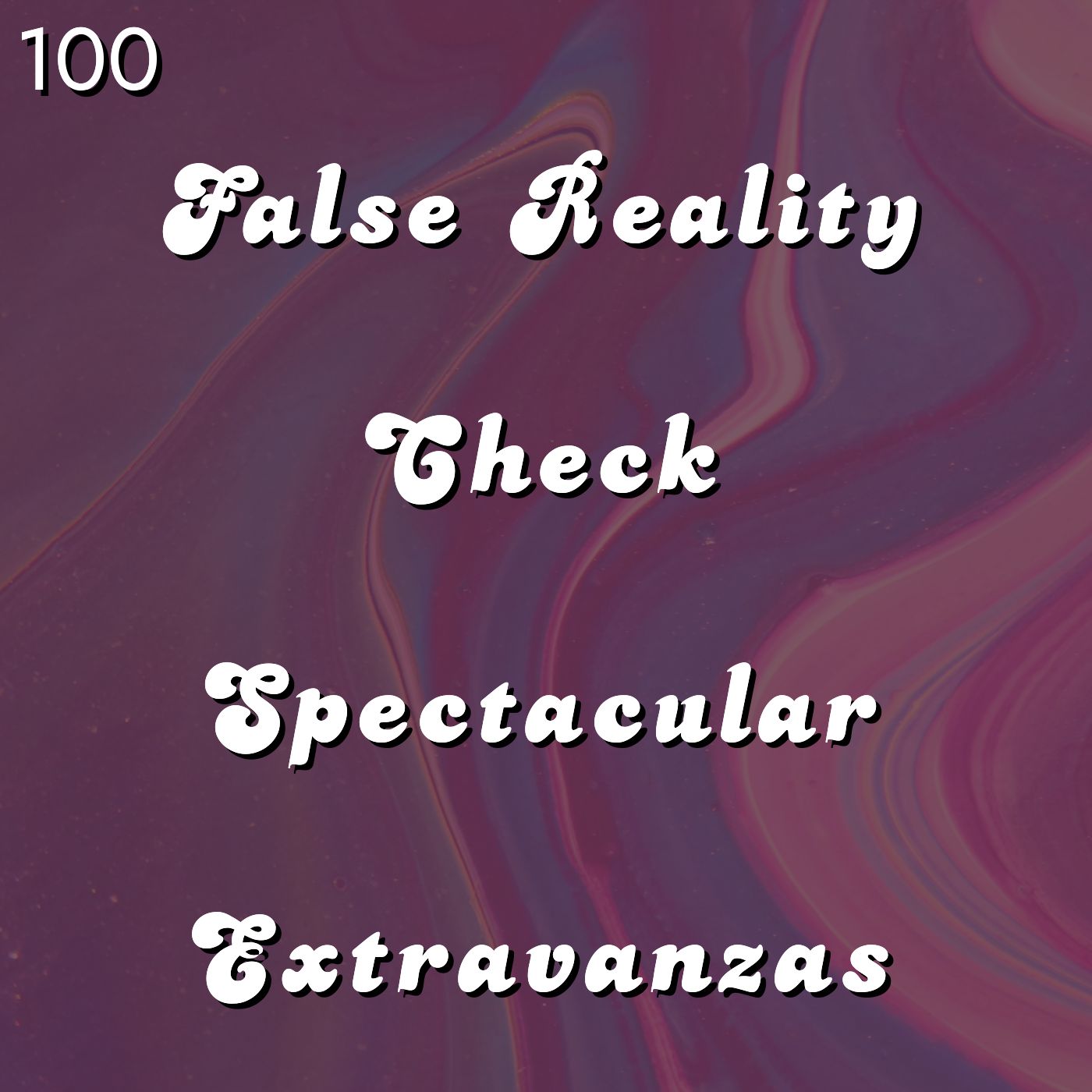 #100 - False Reality Check Spectacular Extravaganzas