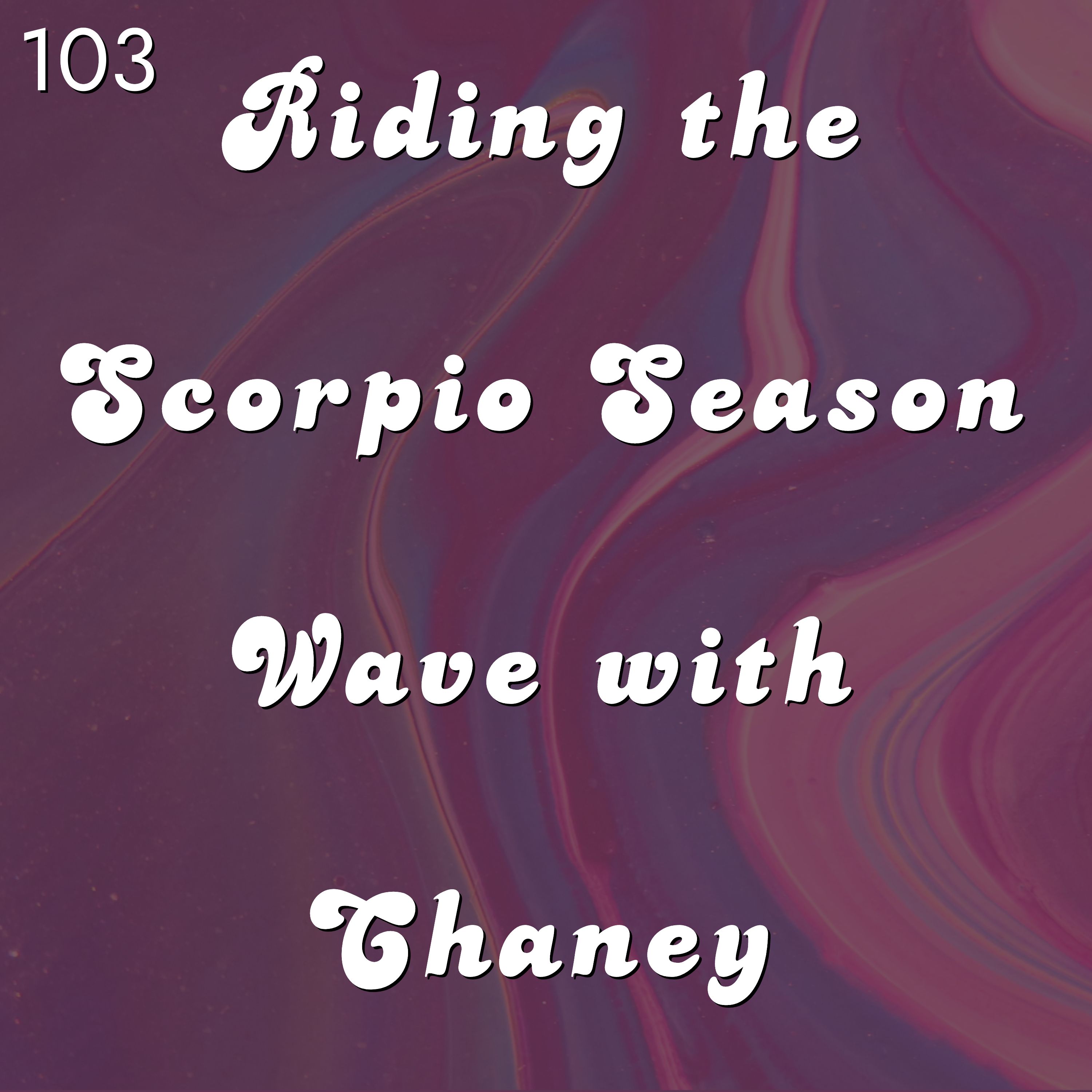 #103 - Riding the Scorpio Season Wave with Chaney