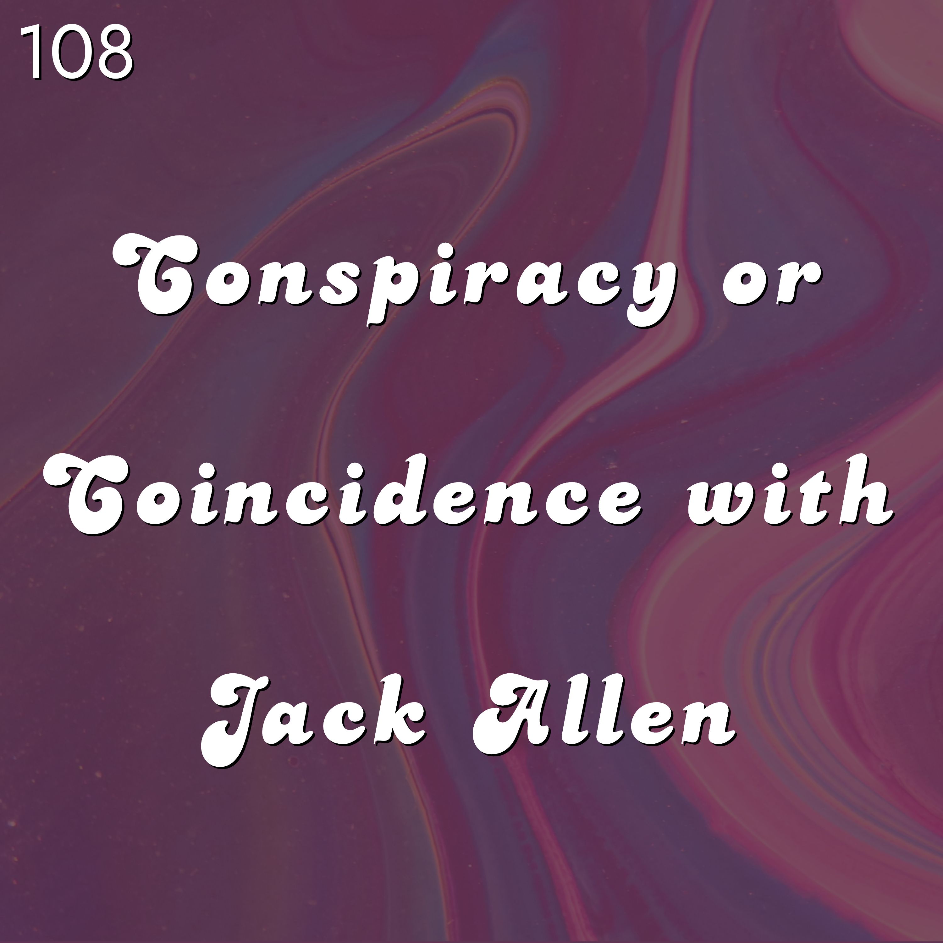 #108 - Conspiracy or Coincidence with Jack Allen