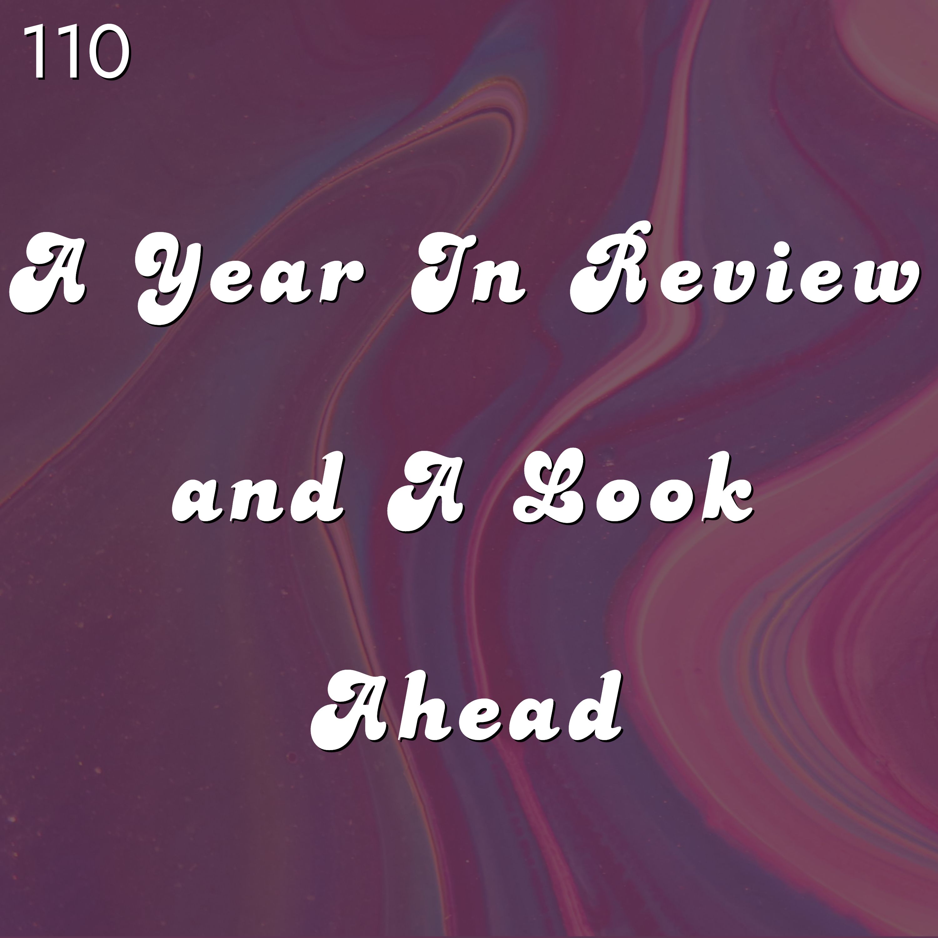 #110 - A Year In Review and A Look Ahead