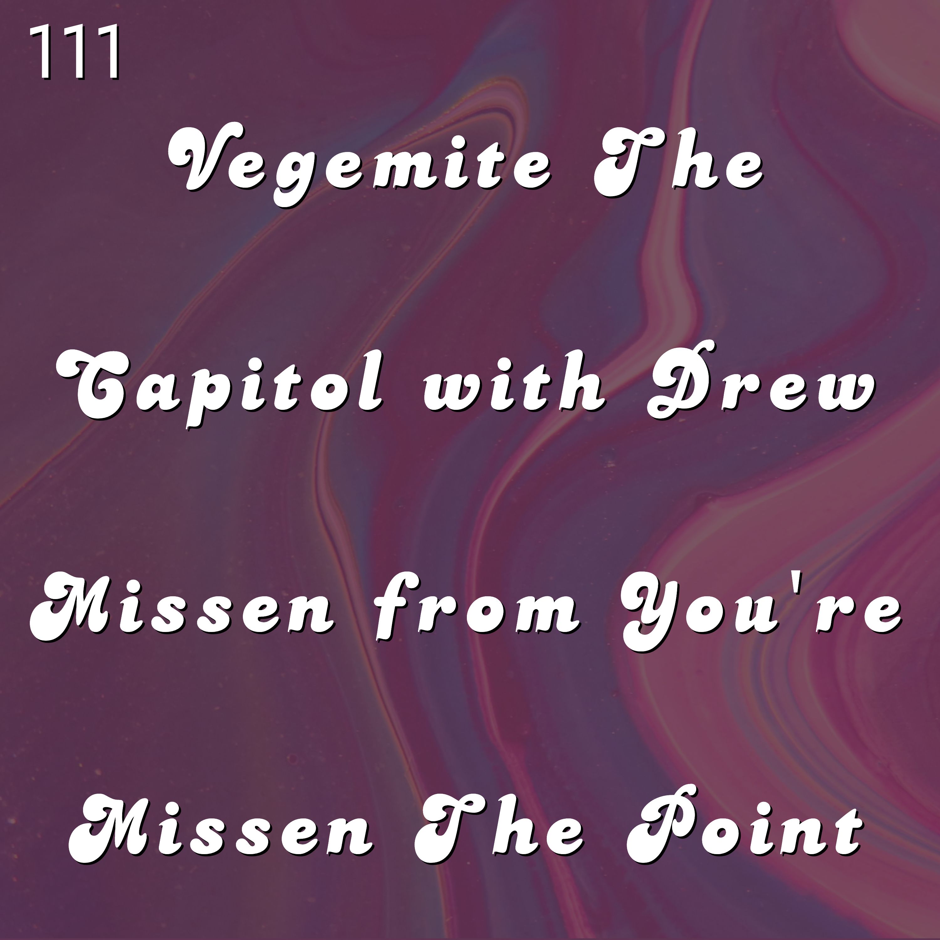 #111 - Vegemite The Capitol with Drew Missen from You&#39;re Missen The Point