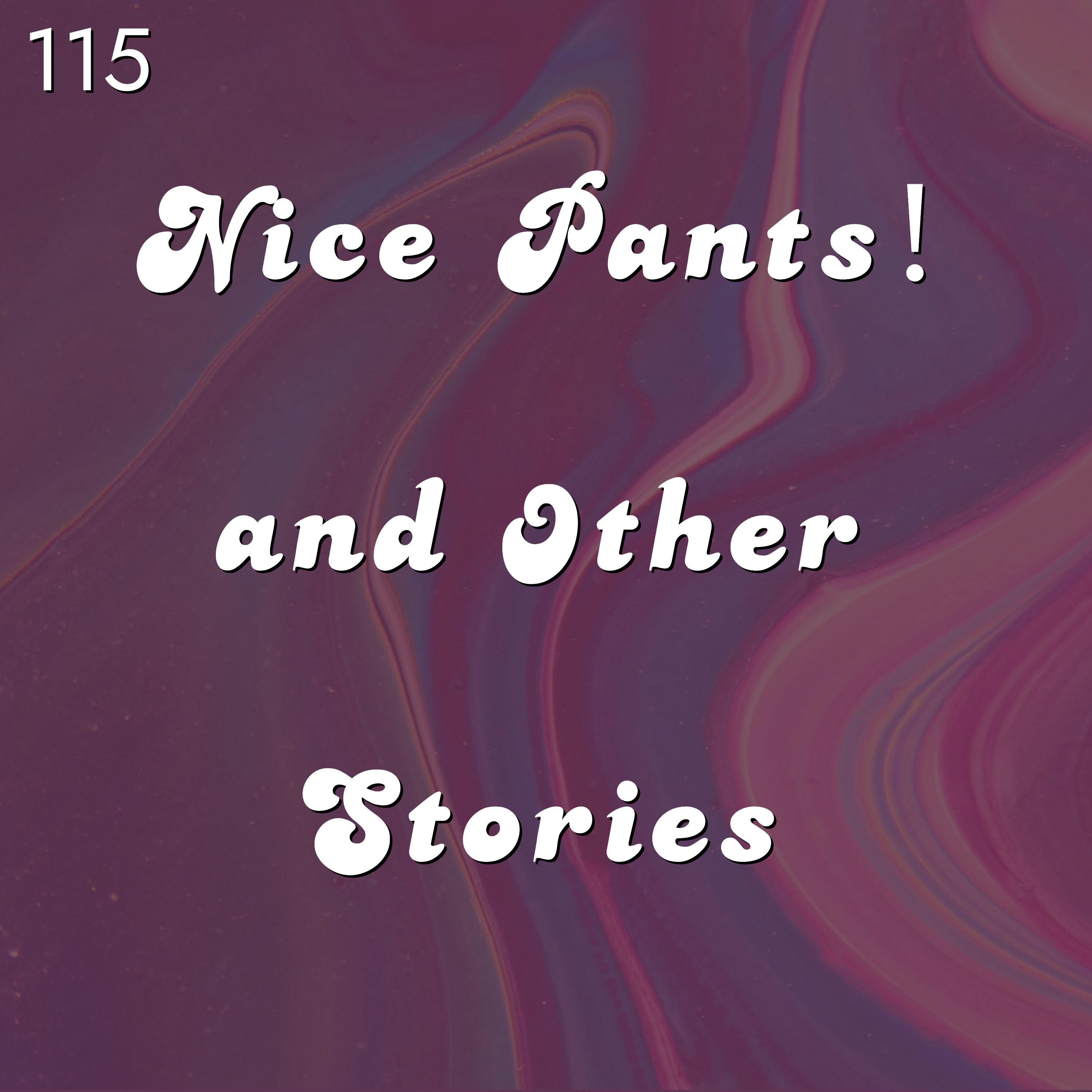#115 - Nice Pants! and Other Stories
