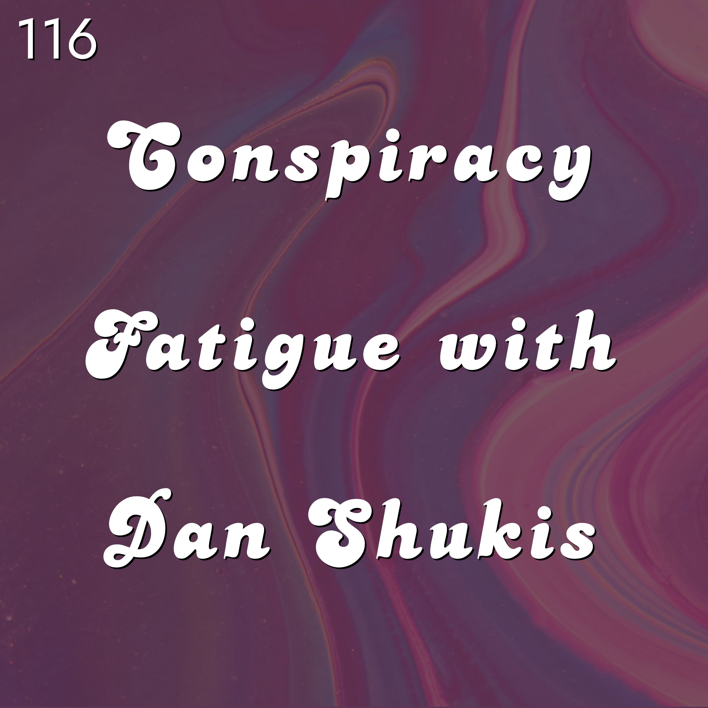 #116 - Conspiracy Fatigue with Dan Shukis from The Cosmic Keys Podcast