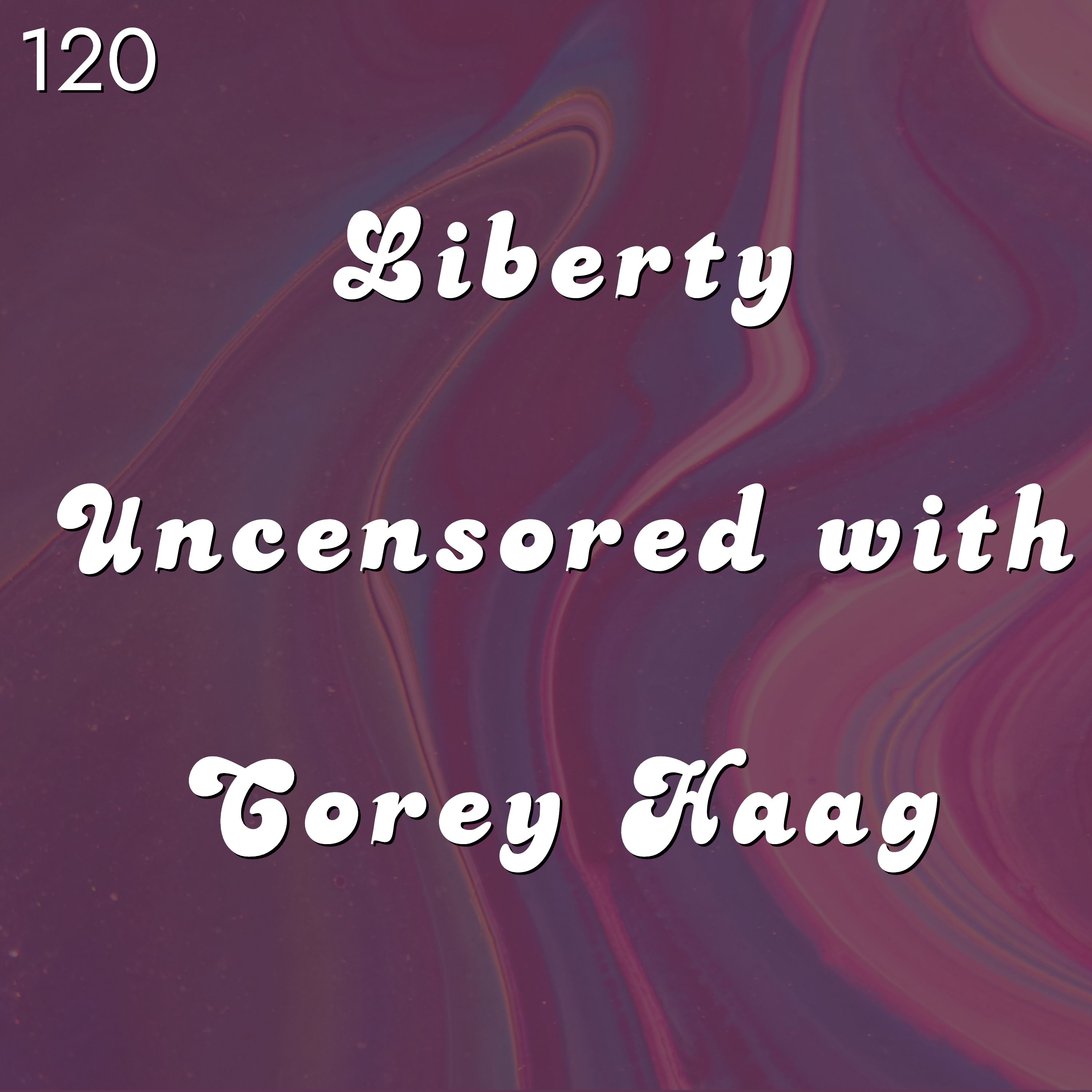 #120 - Liberty Uncensored with Corey Haag