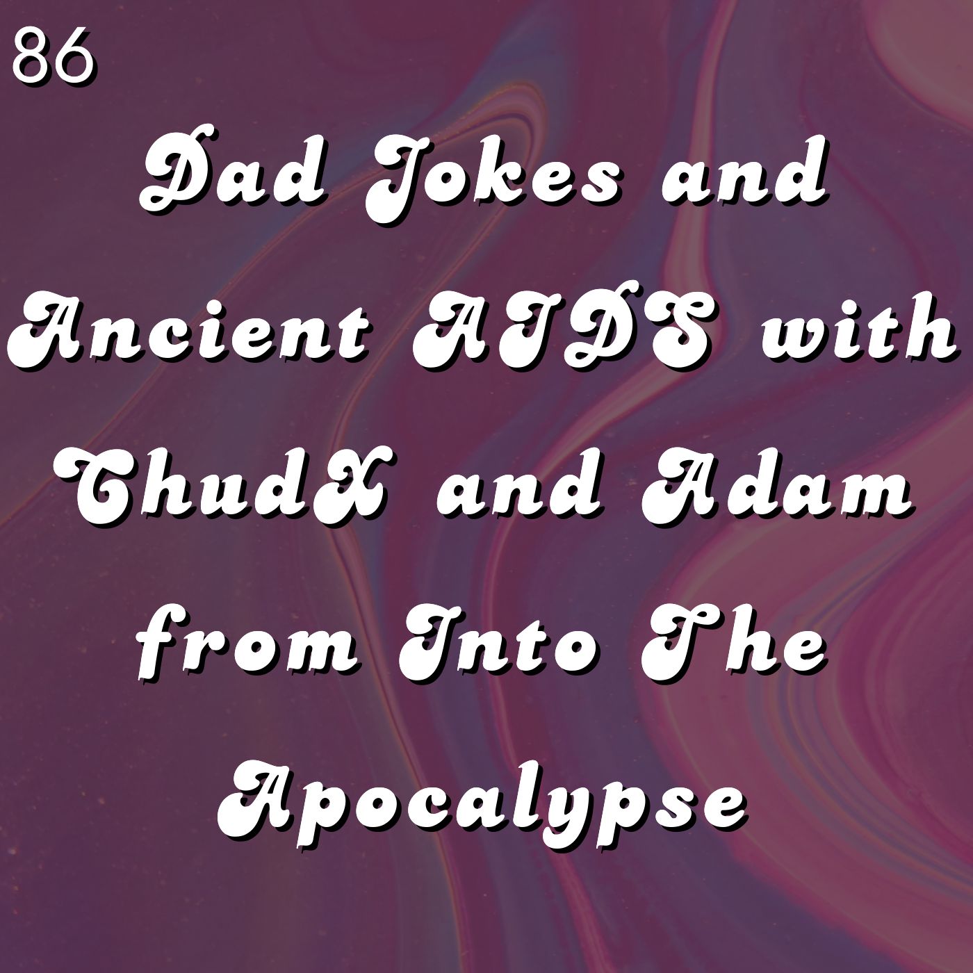 #86 - Dad Jokes and Ancient AIDS with ChudX and Adam from Into The Apocalypse