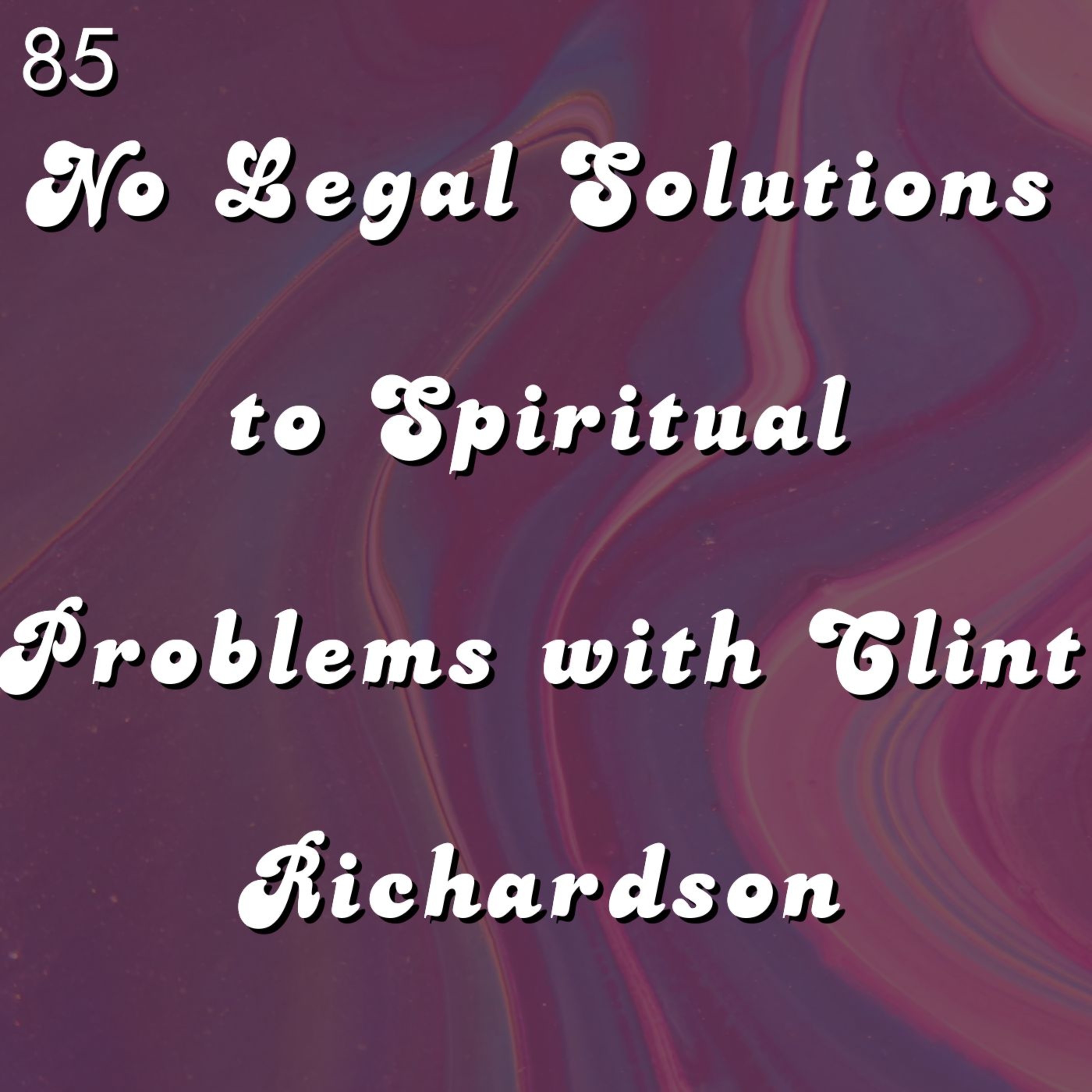 #85 - No Legal Solutions to Spiritual Problems with Clint Richardson