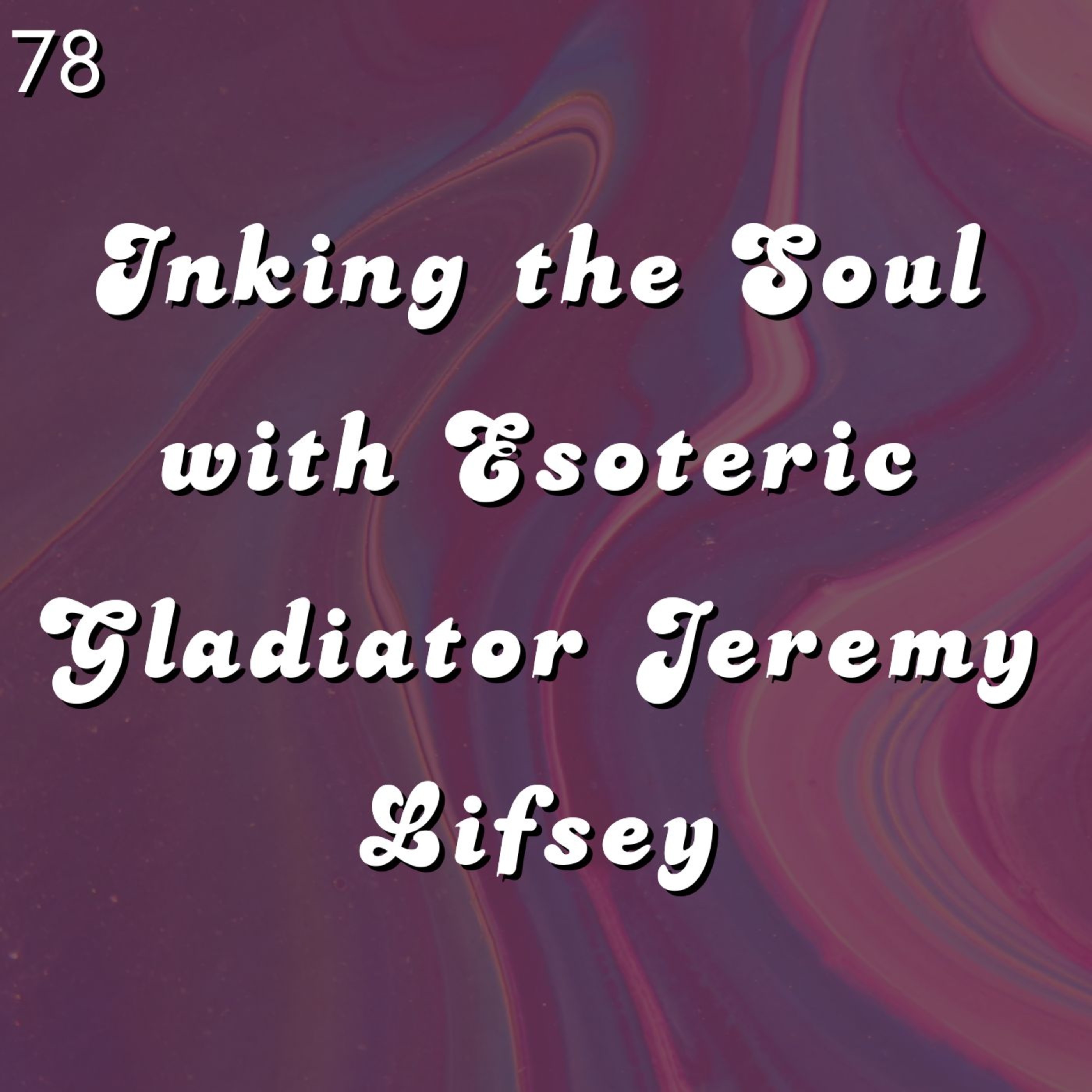 #78 - Inking the Soul with Esoteric Gladiator Jeremy Lifsey