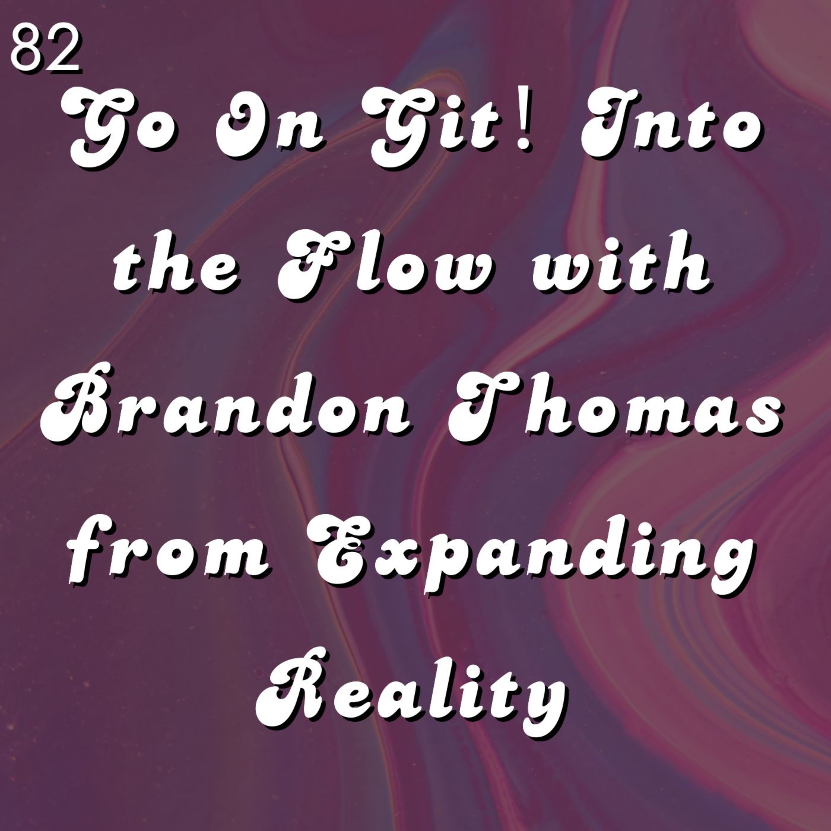 #82 - Go On Git! Into the Flow with Brandon Thomas from Expanding Reality