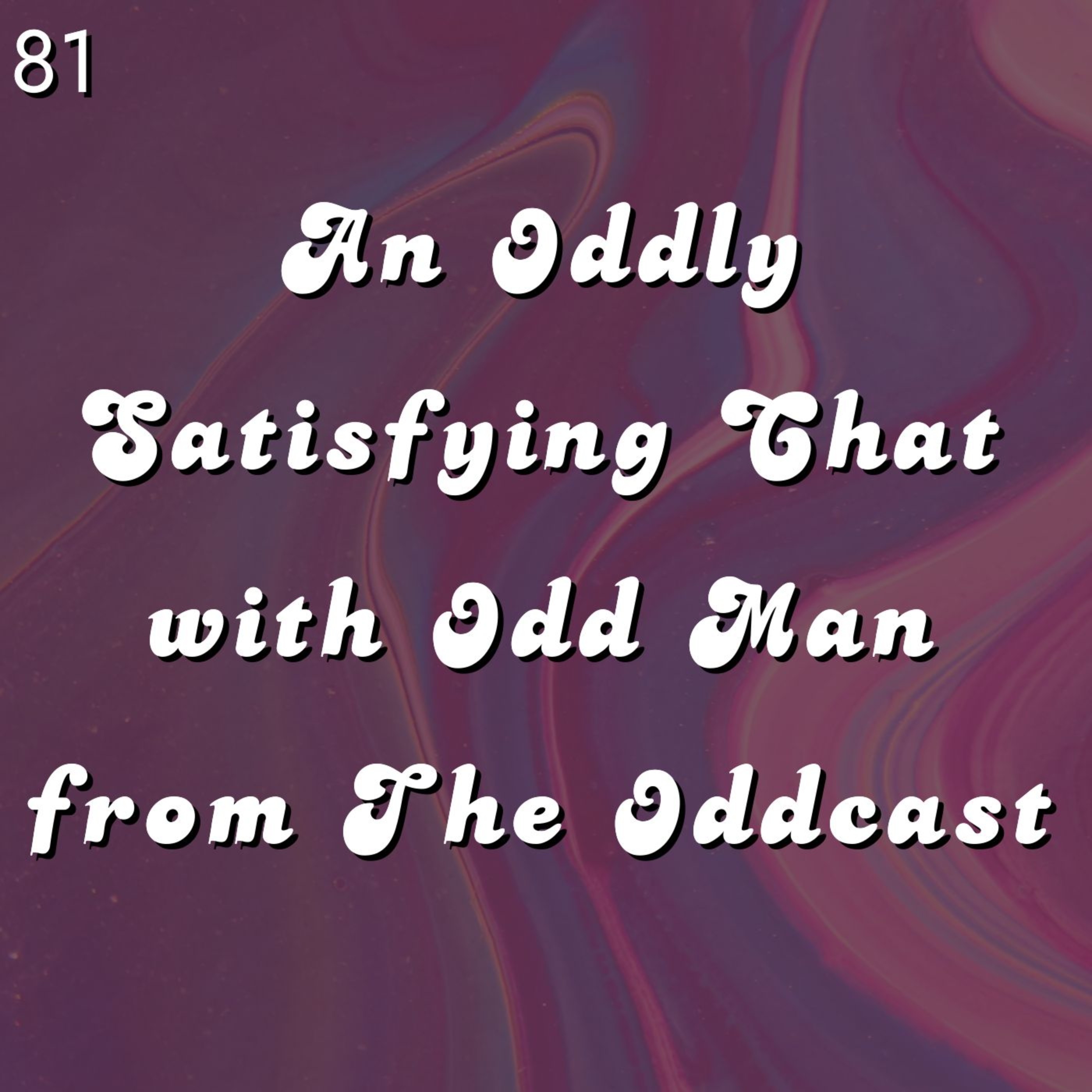#81 - An Oddly Satisfying Chat with Odd Man from The Oddcast