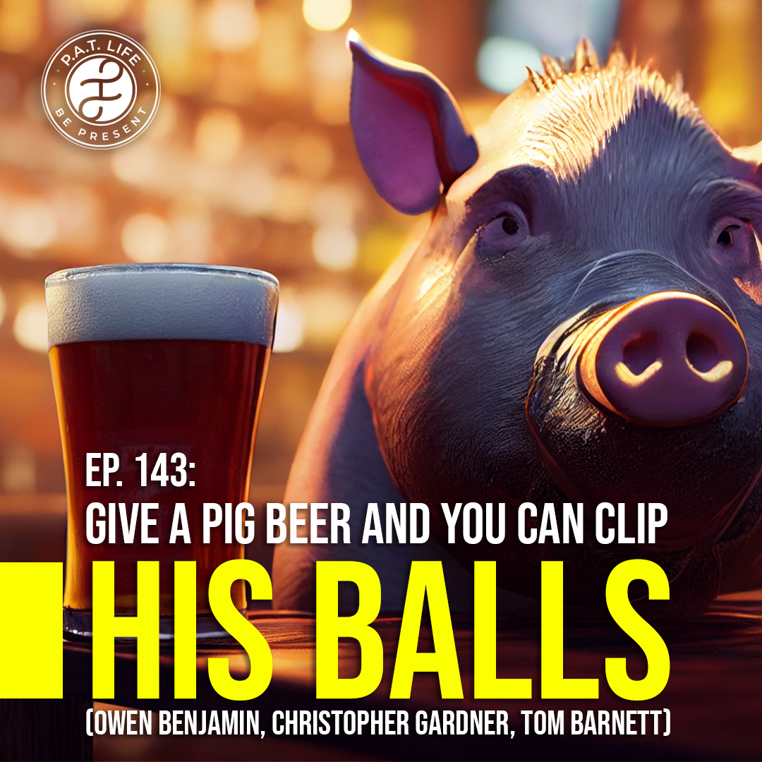Give A Pig Beer And You Can Clip His Balls (Owen Benjamin, Christopher Gardner, Tom Barnett)