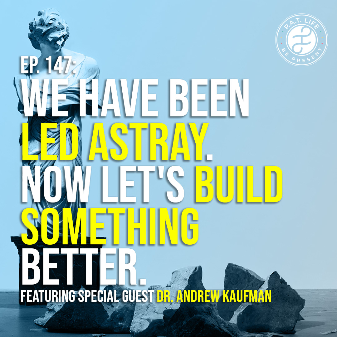 We Have Been Led Astray. Now Let's Build Something Better (Dr. Andrew Kaufman)