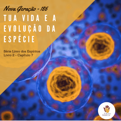 Nova Geração Livro dos Espíritos - Questões 350 a 360 A tua vida e a evolução da espécie