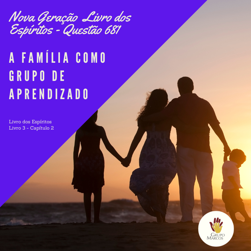 Nova Geração Livro dos Espíritos – Questão 681 -  A família como grupo de aprendizado