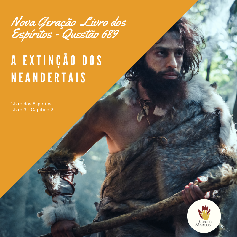 Nova Geração Livro dos Espíritos – Questão 689 - A extinção dos neandertais