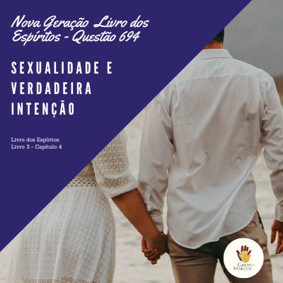 Nova Geração Livro dos Espíritos – Questão 694 - Sexualidade e verdadeira intenção.