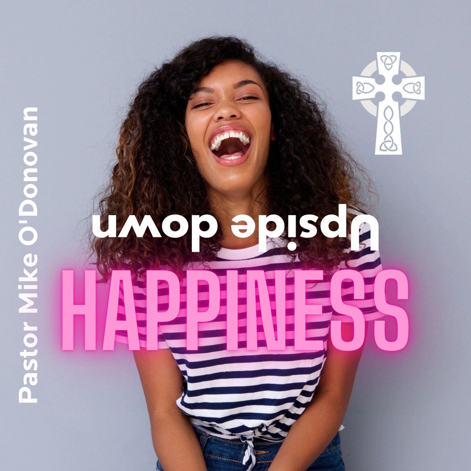 Upside Down Happiness - Pastor Mike O'Donovan