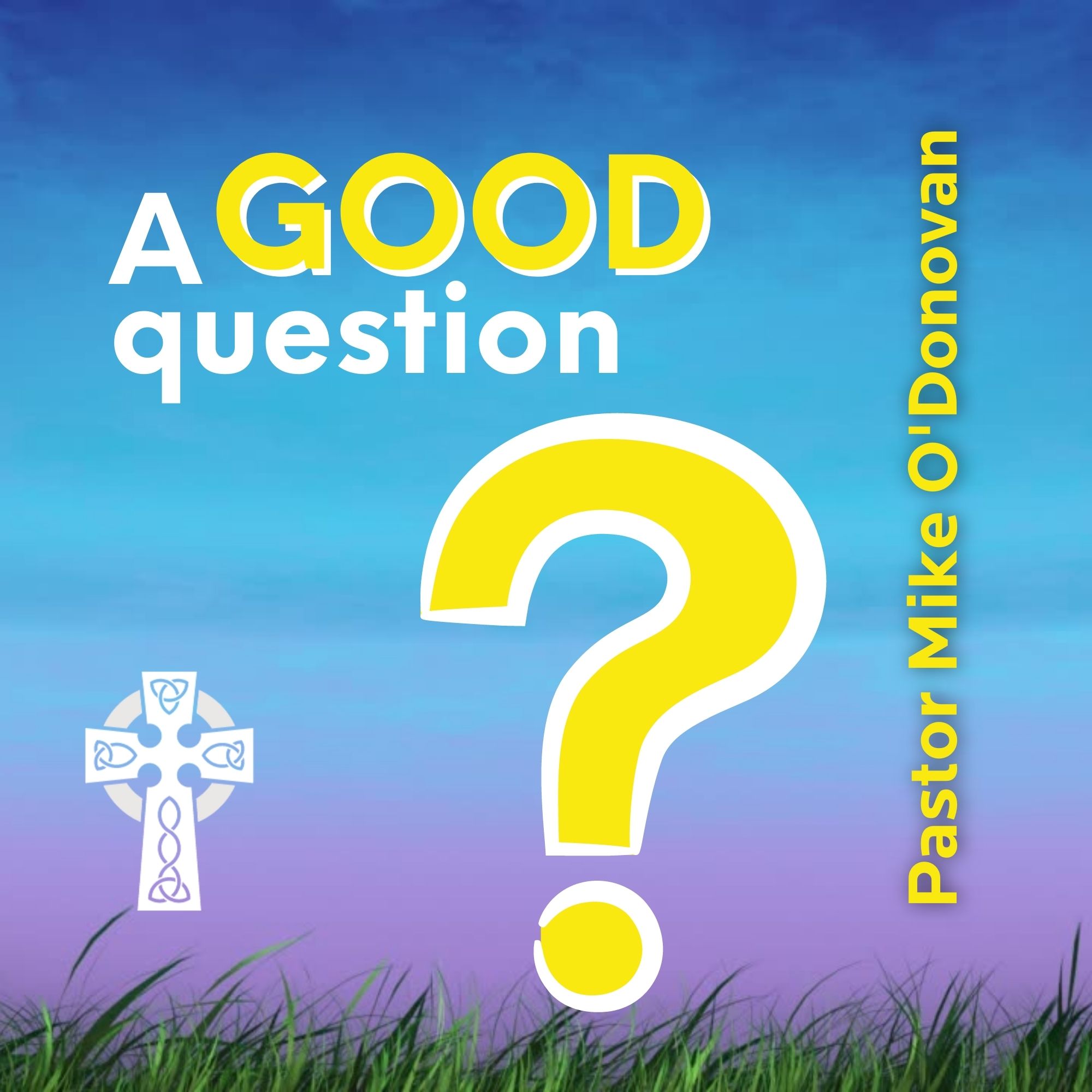 A GOOD question? - Pastor Michael O'Donovan