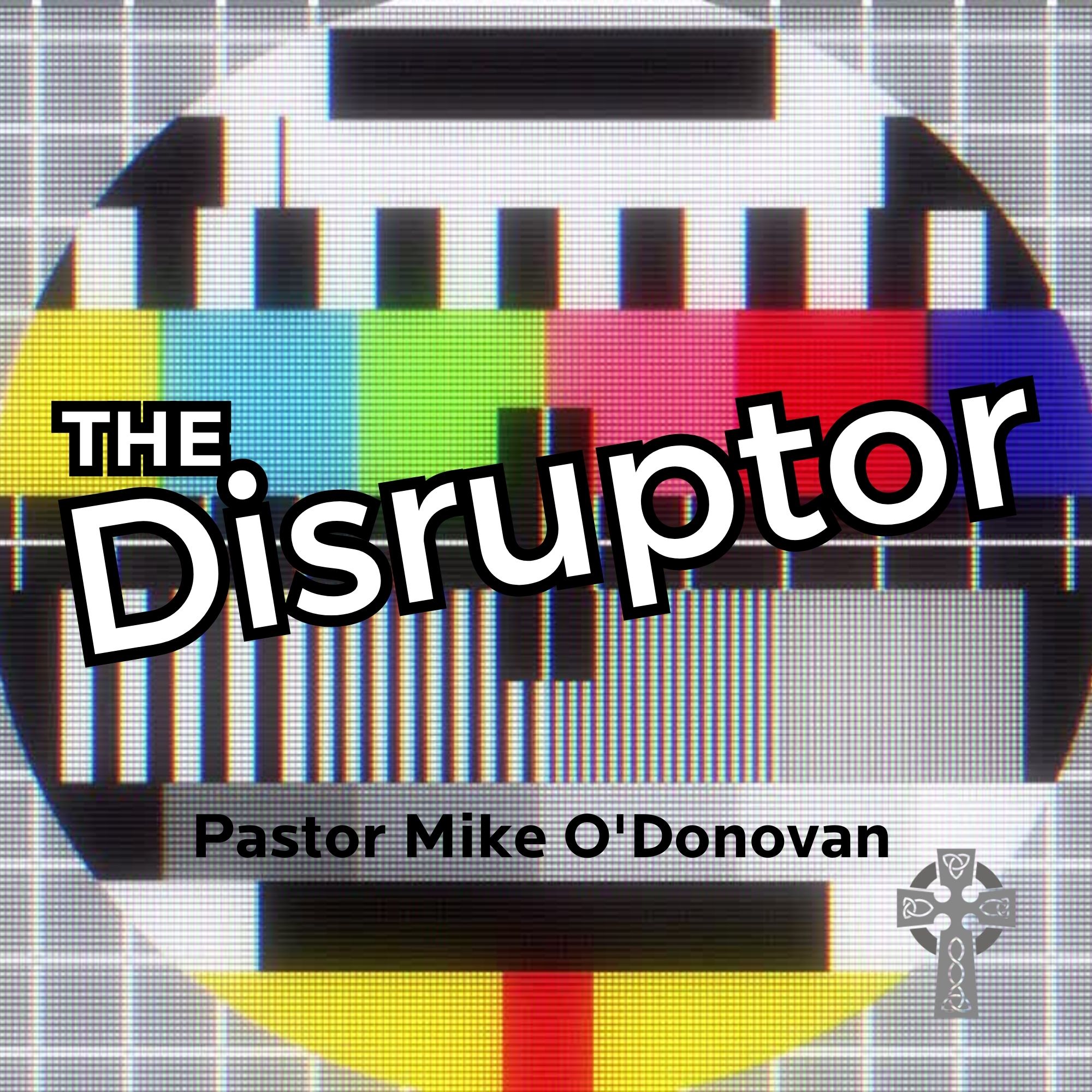 The Disruptor - Pastor Mike O'Donovan