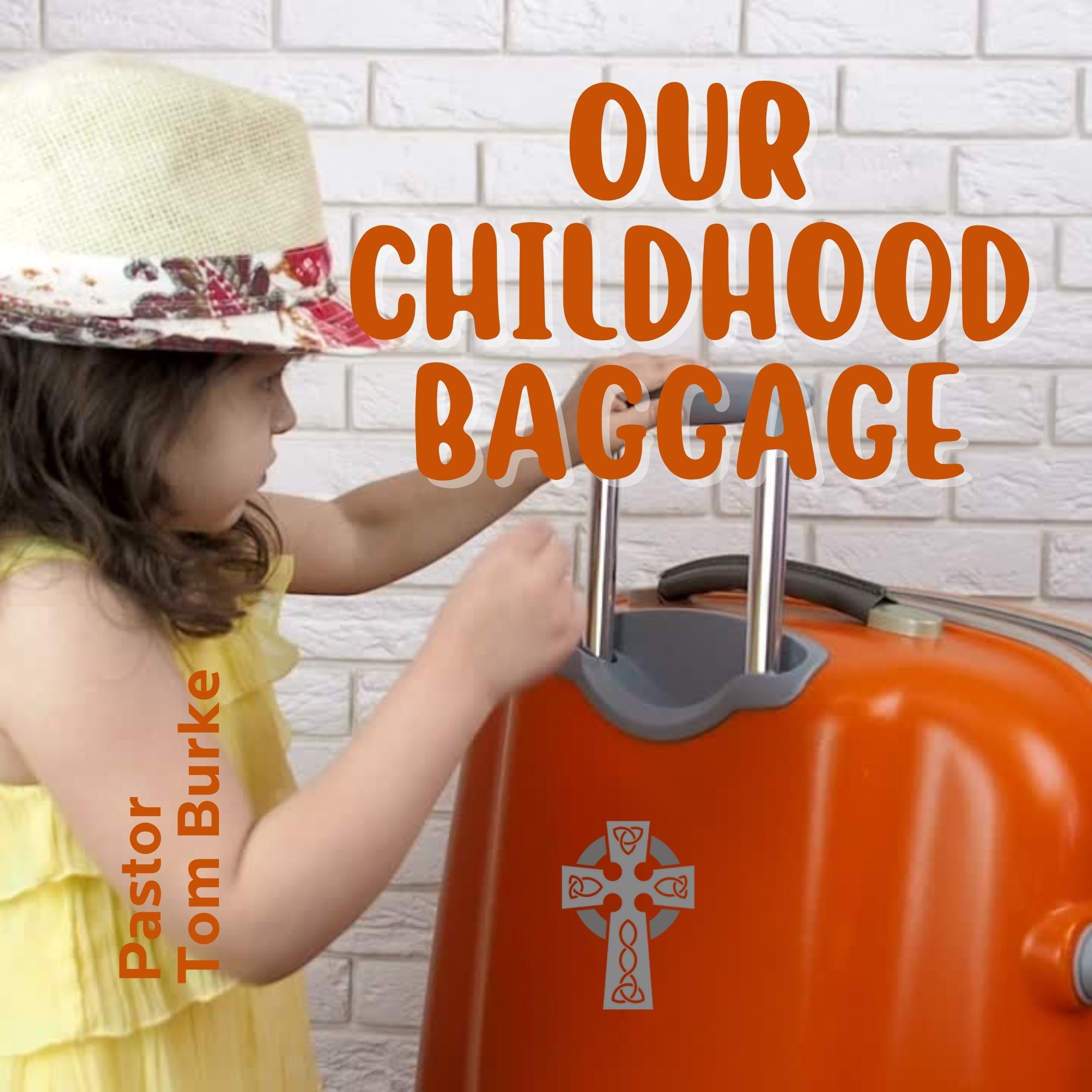 Our Childhood Baggage - Pastor Tom Burke