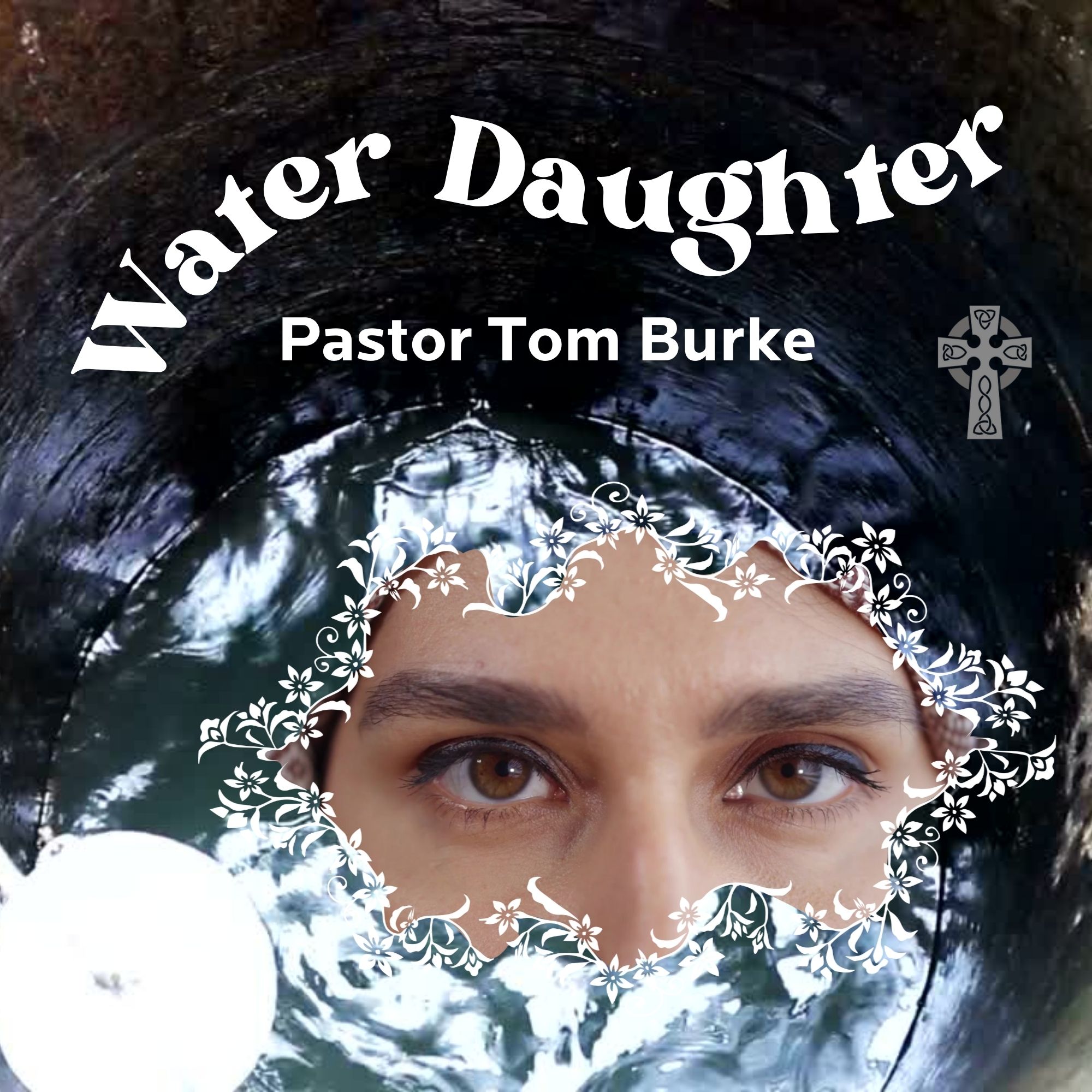 Water Daughter - Pastor Tom Burke