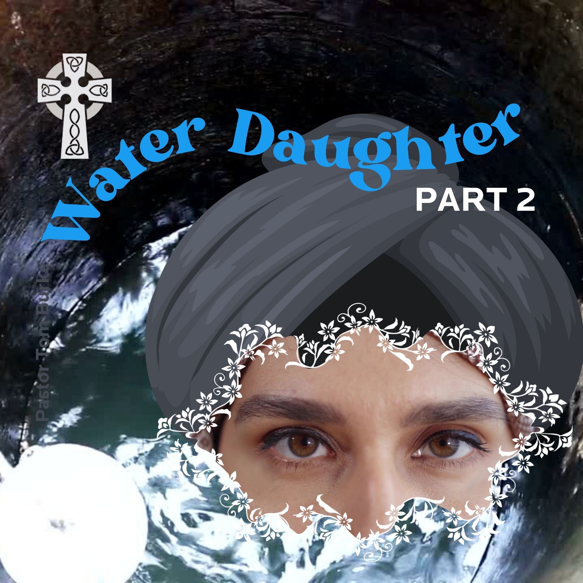 Water Daughter Part 2 - Pastor Tom Burke