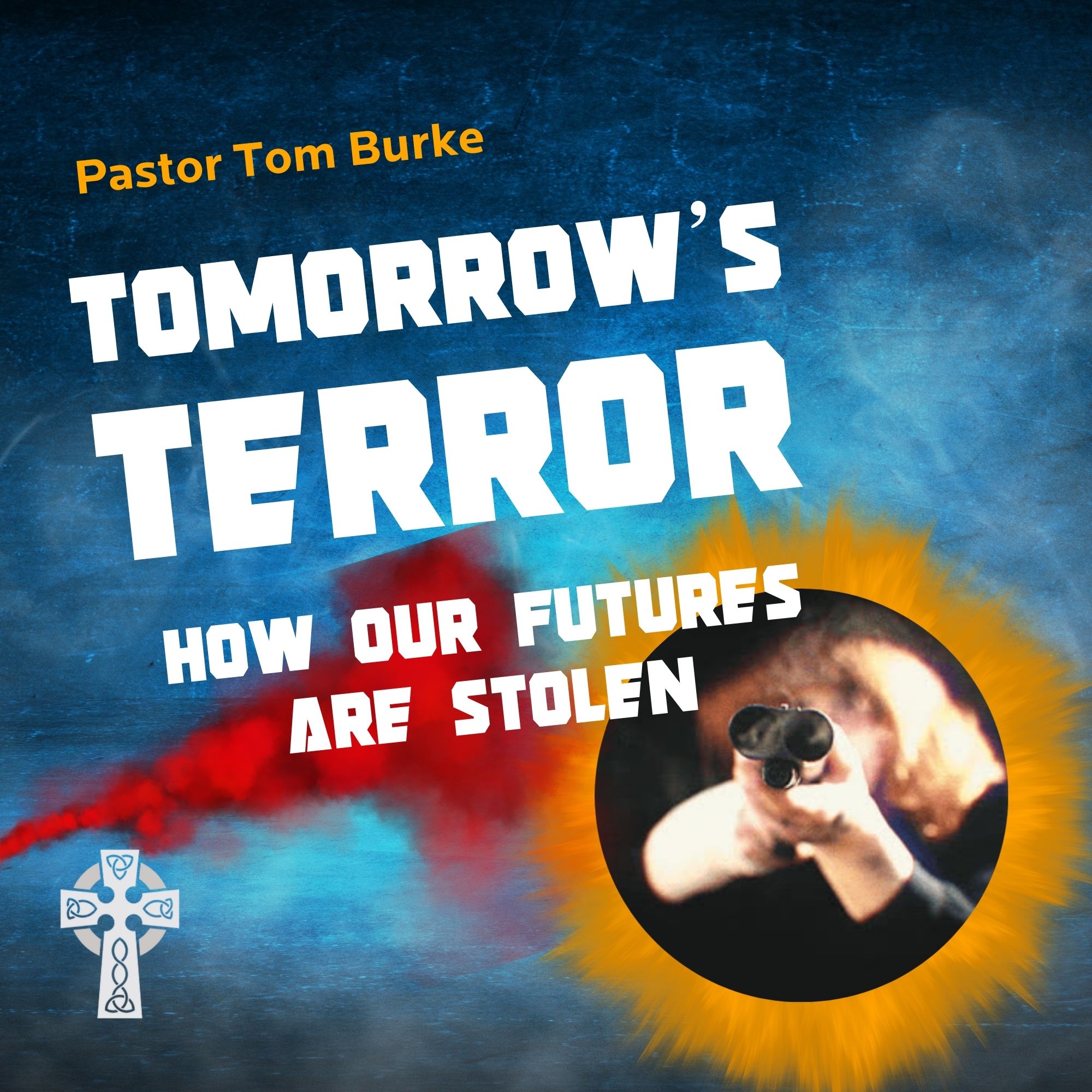 Tomorrow's Terror: How Our Futures Are Stolen - Pastor Tom Burke