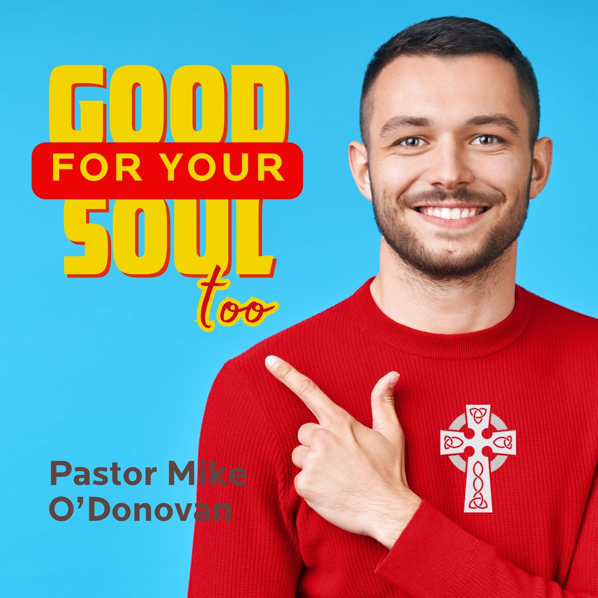 Good For Your Soul Too - Pastor Mike O'Donovan