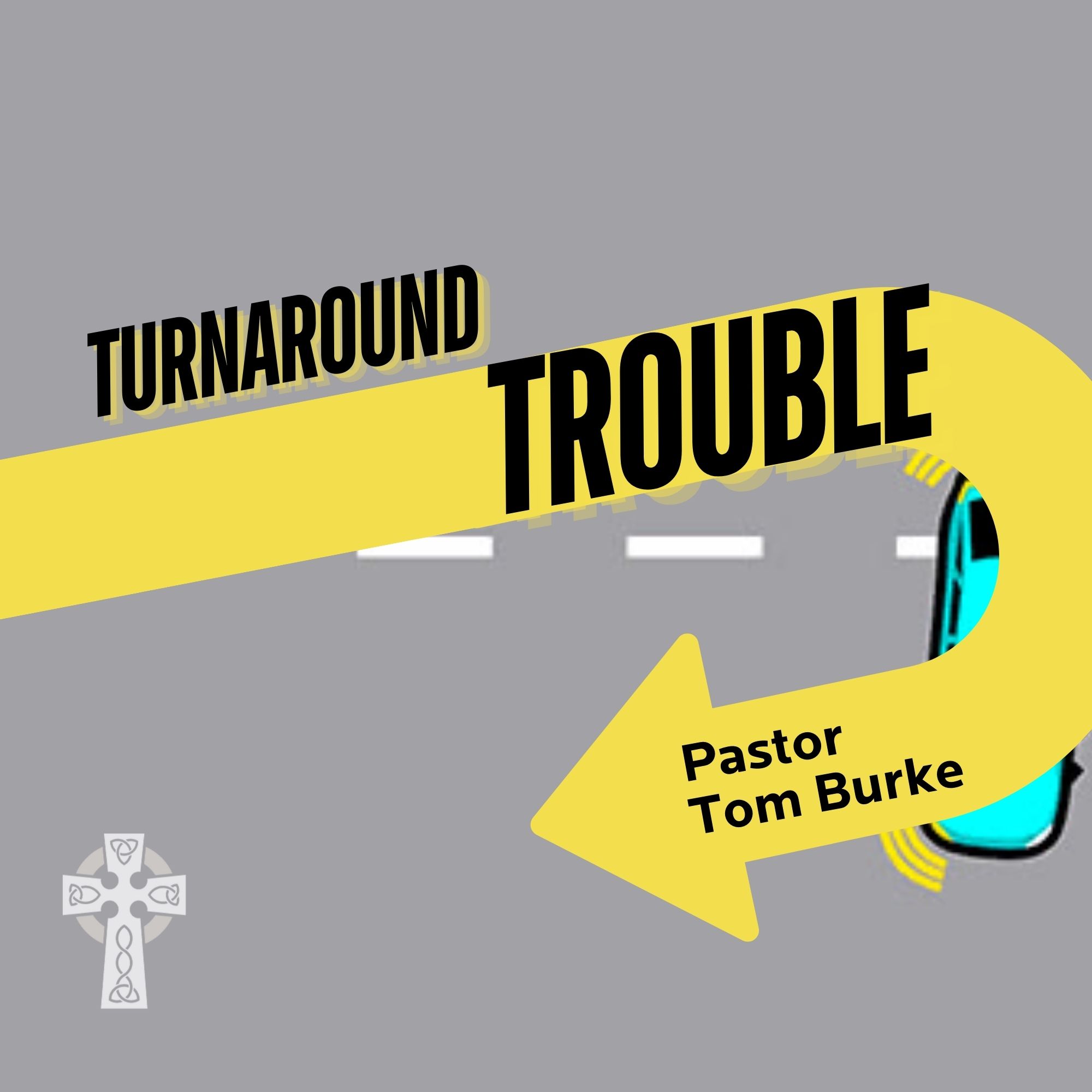 Turnaround Trouble - Pastor Tom Burke