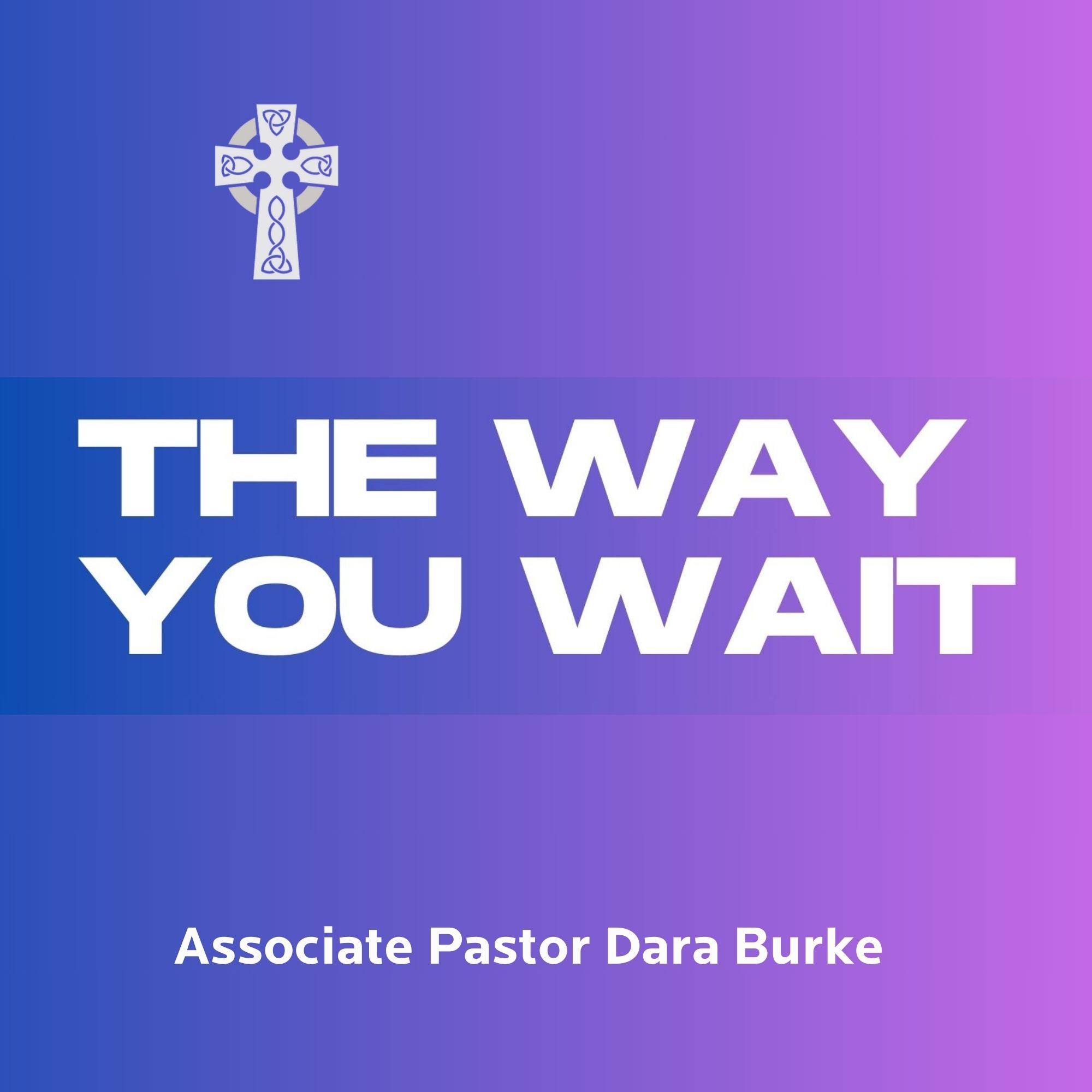 The Way You Wait - Associate Pastor Dara Burke