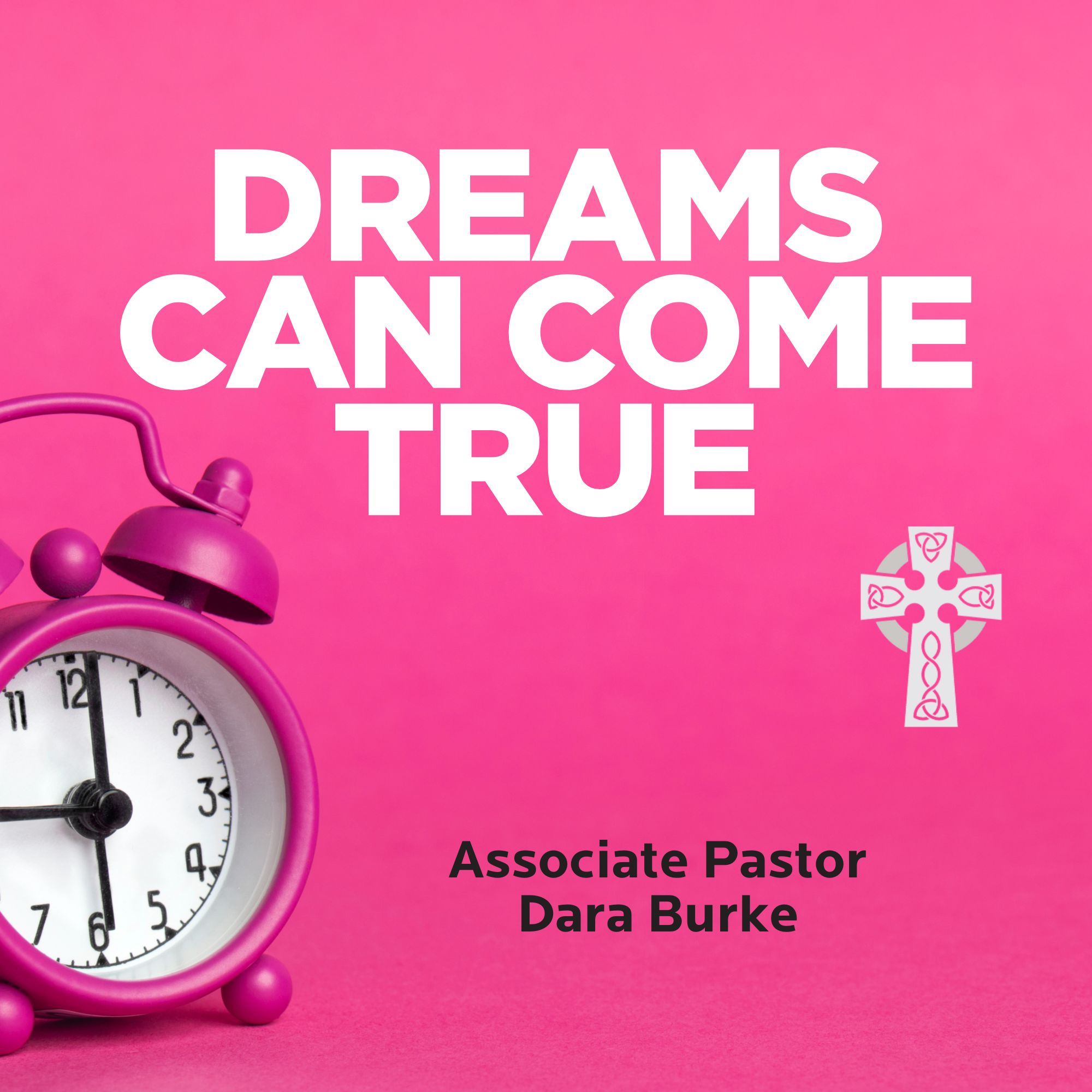 Dreams Can Come True - Associate Pastor Dara Burke