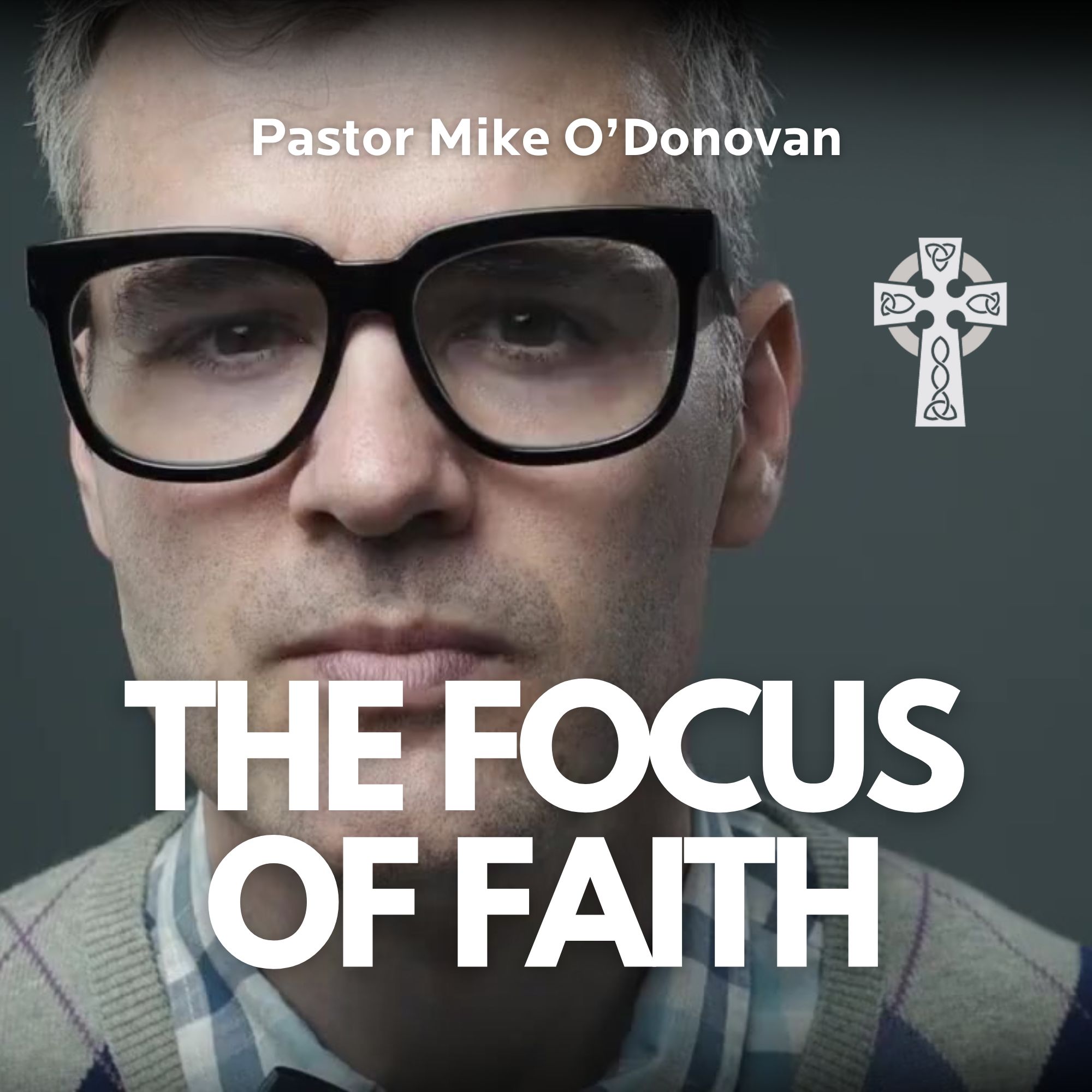 The Focus of Faith - Pastor Mike O'Donovan