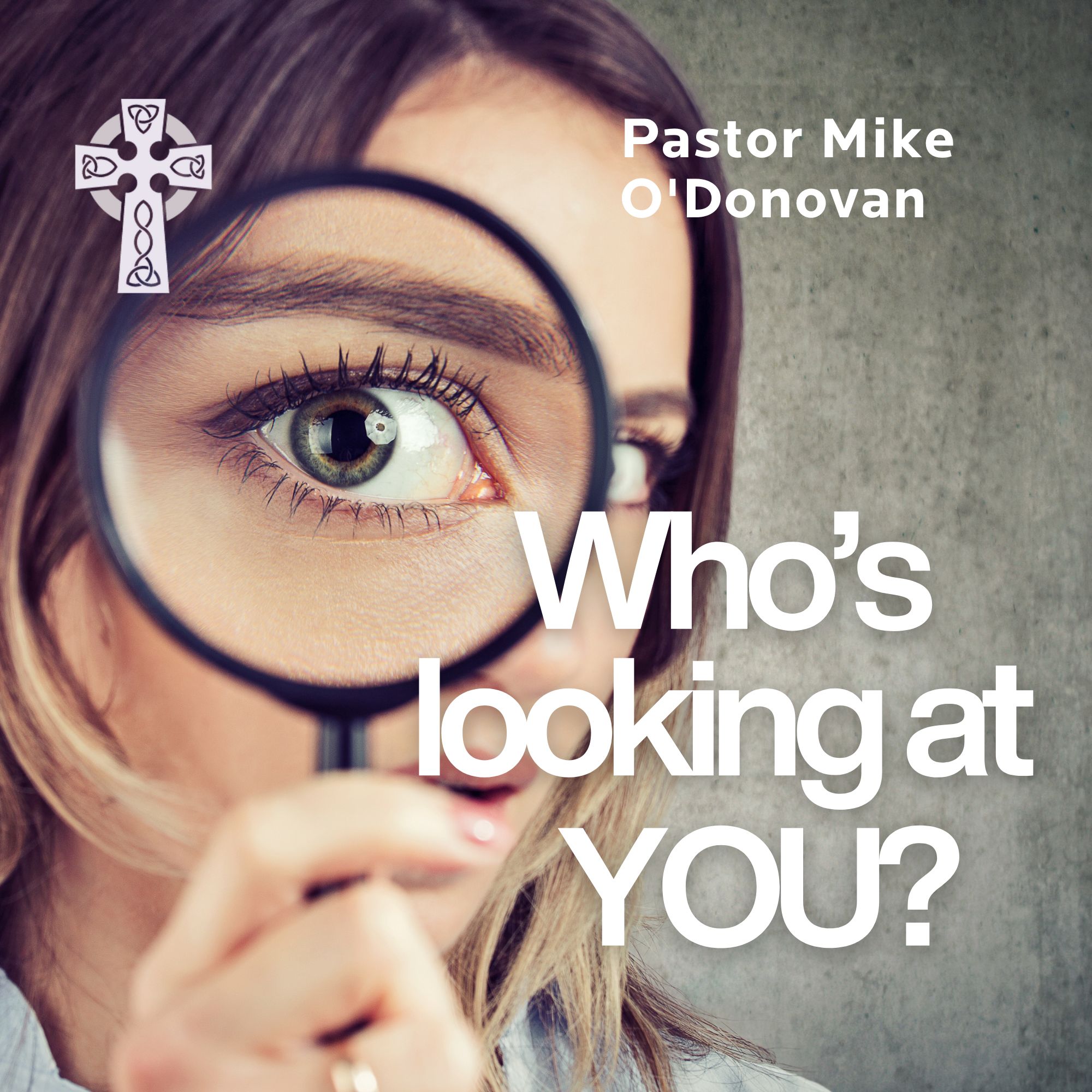 Who's Looking at YOU? - Pastor Mike O'Donovan