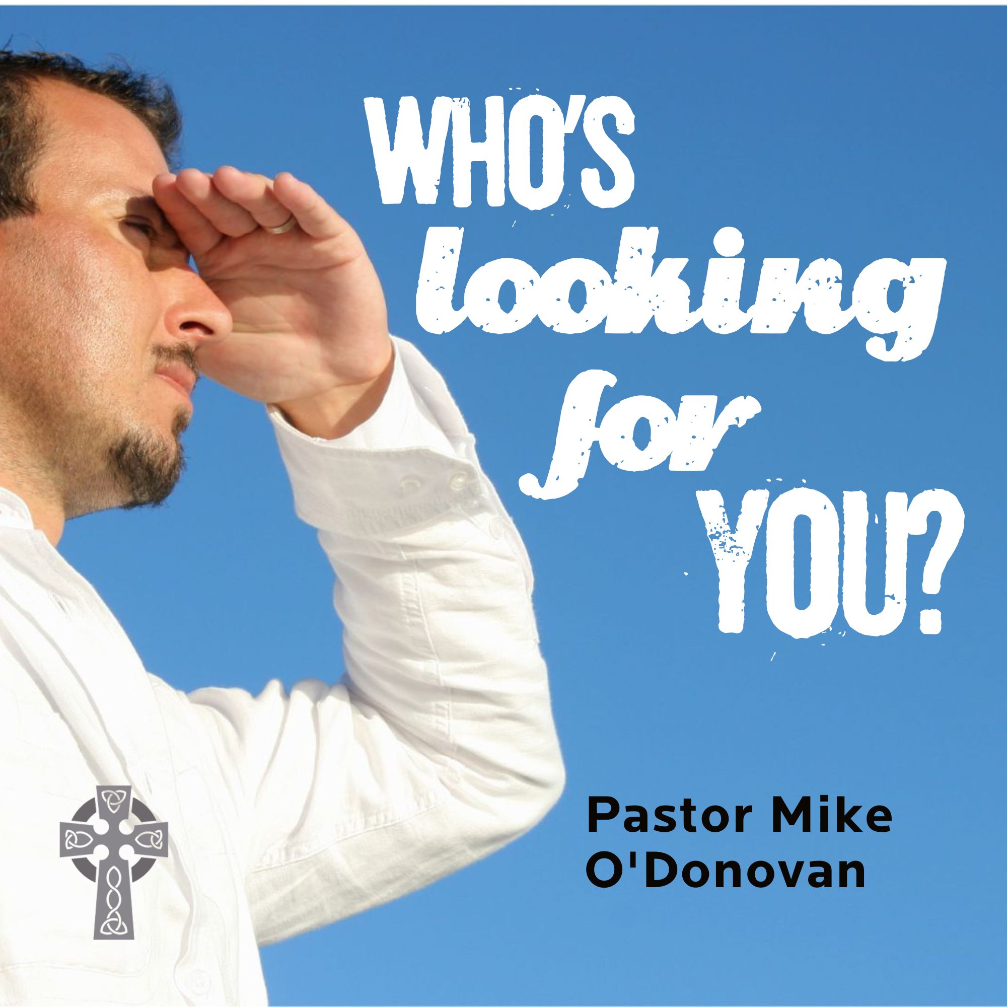 WHO's Looking For YOU? - Pastor Michael O'Donovan