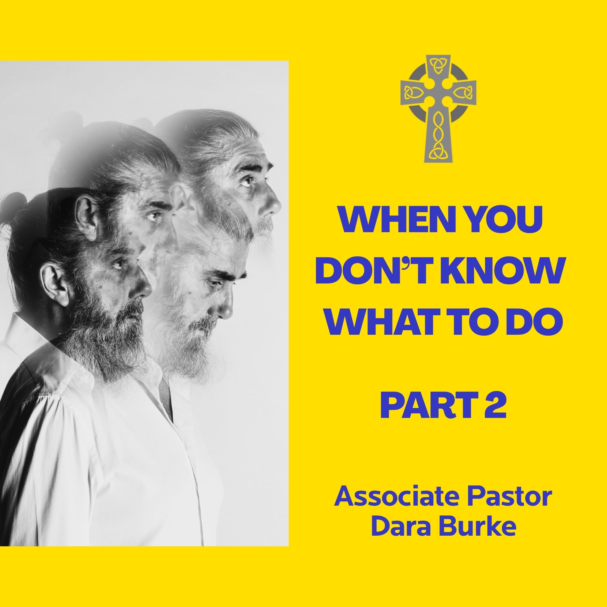 When You Don't Know What To Do - Part 2 - Assoc. Pastor Dara Burke