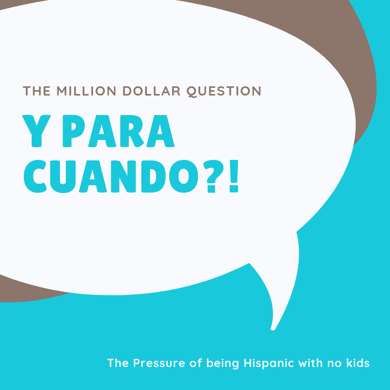 
                Y para cuando?? (The pressure of being Hispanic and not having kids)
            