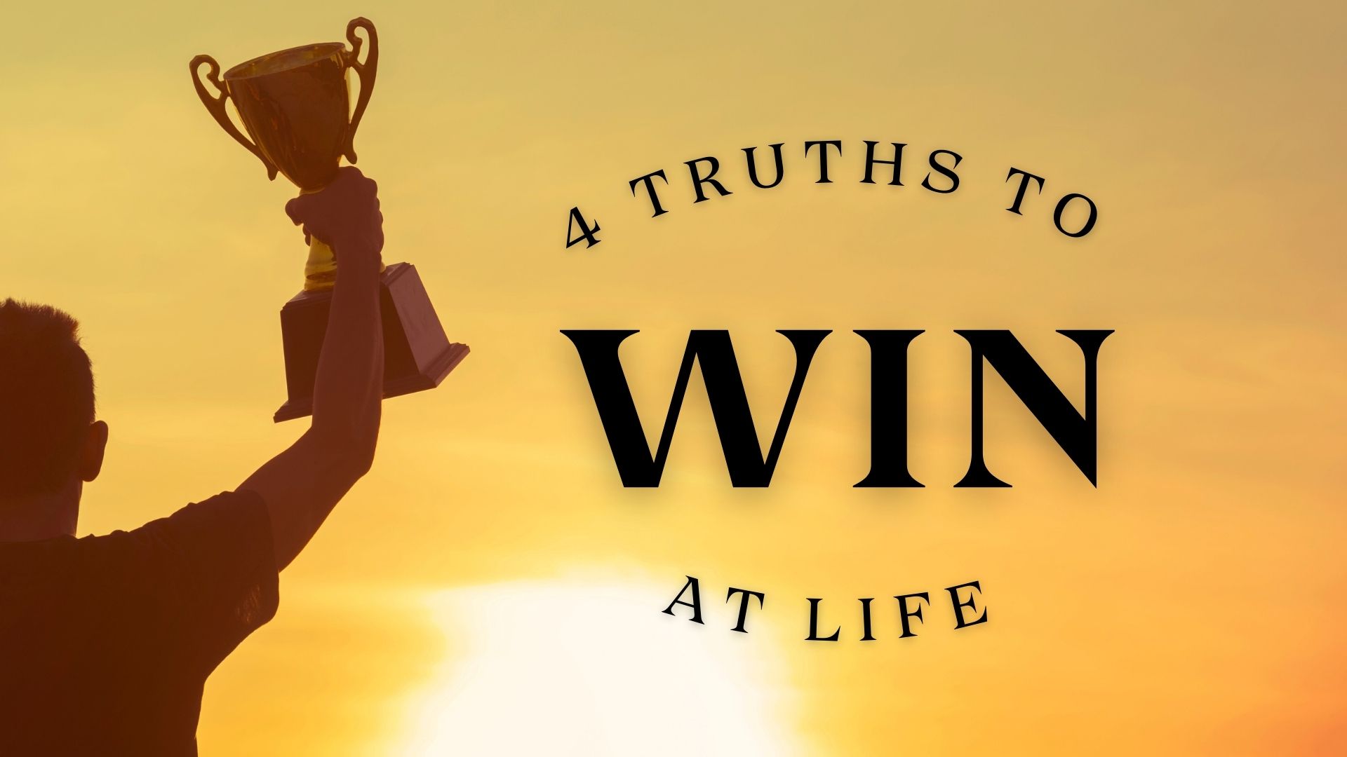 4 Truths to Win at Life